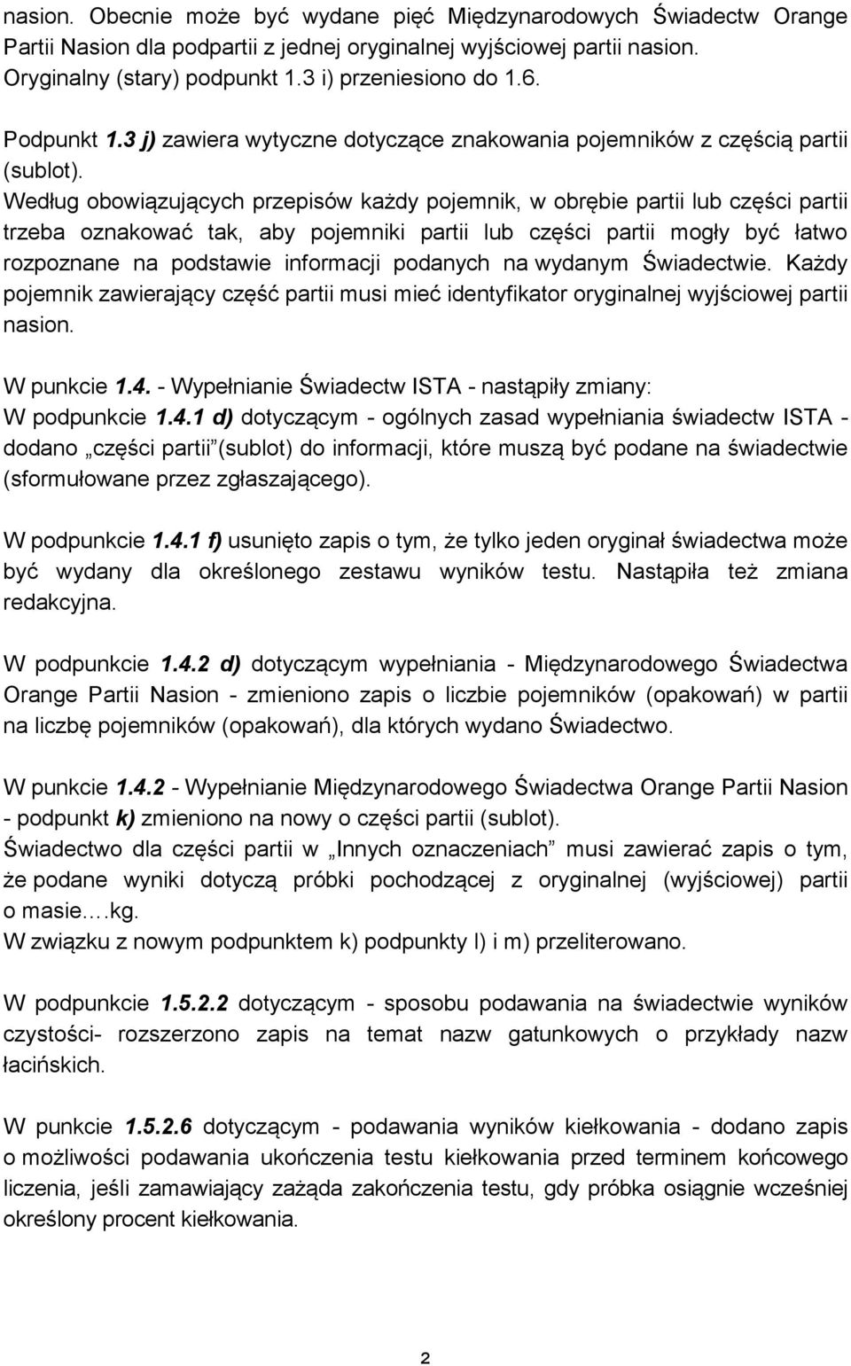 Według obowiązujących przepisów każdy pojemnik, w obrębie partii lub części partii trzeba oznakować tak, aby pojemniki partii lub części partii mogły być łatwo rozpoznane na podstawie informacji