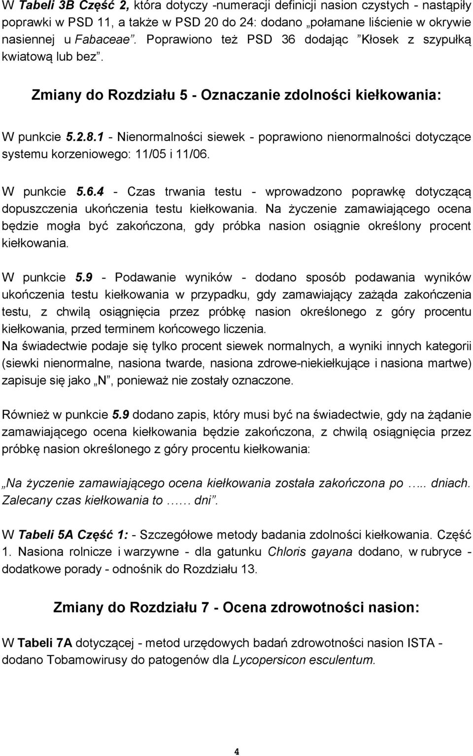 1 - Nienormalności siewek - poprawiono nienormalności dotyczące systemu korzeniowego: 11/05 i 11/06. W punkcie 5.6.4 - Czas trwania testu - wprowadzono poprawkę dotyczącą dopuszczenia ukończenia testu kiełkowania.