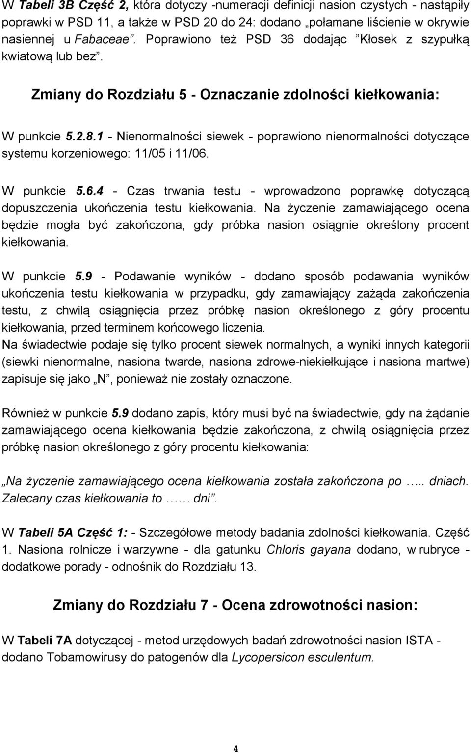 1 - Nienormalności siewek - poprawiono nienormalności dotyczące systemu korzeniowego: 11/05 i 11/06. W punkcie 5.6.4 - Czas trwania testu - wprowadzono poprawkę dotyczącą dopuszczenia ukończenia testu kiełkowania.