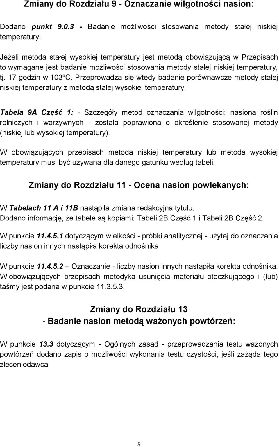 metody stałej niskiej temperatury, tj. 17 godzin w 103ºC. Przeprowadza się wtedy badanie porównawcze metody stałej niskiej temperatury z metodą stałej wysokiej temperatury.