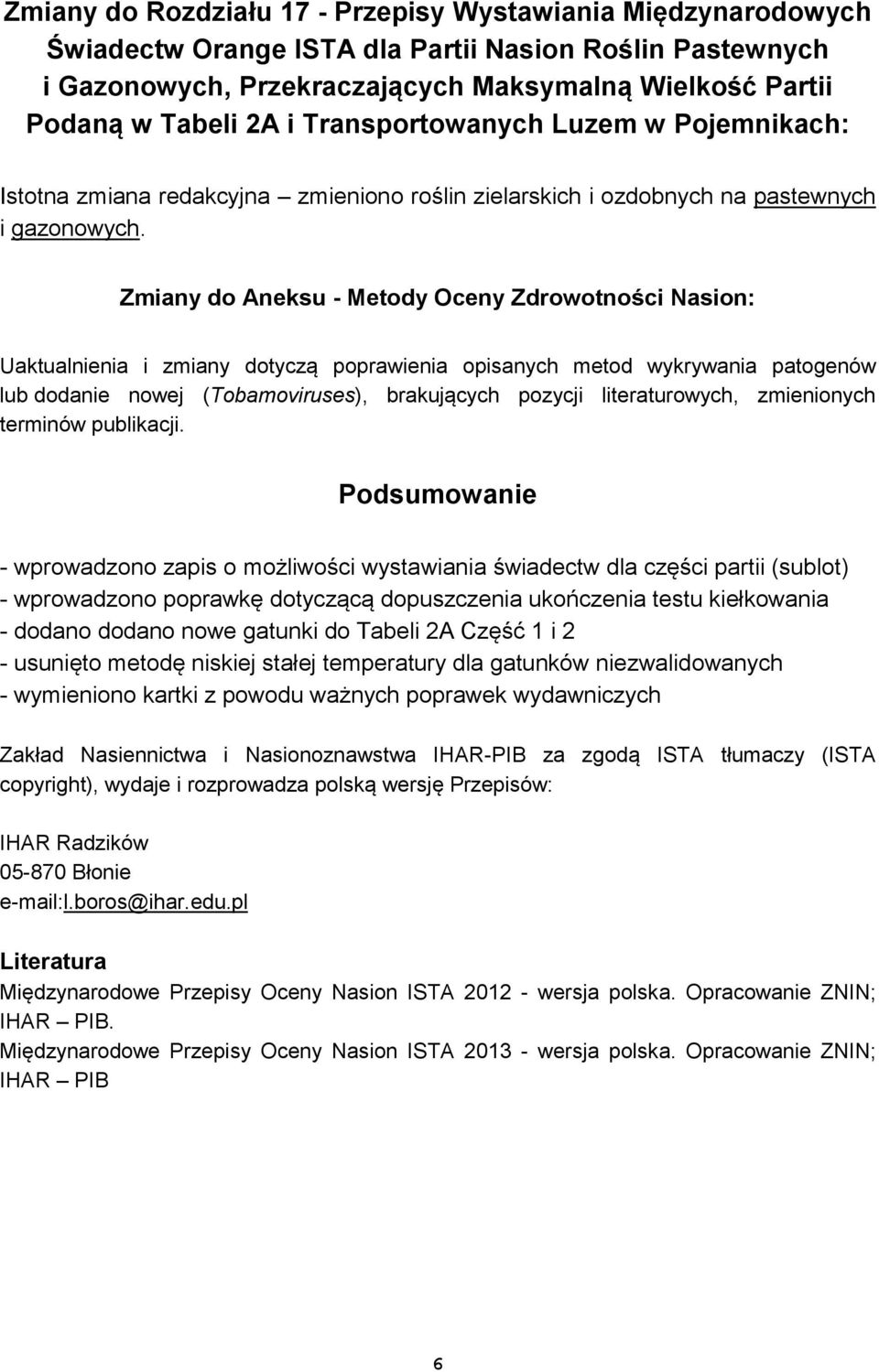 Zmiany do Aneksu - Metody Oceny Zdrowotności Nasion: Uaktualnienia i zmiany dotyczą poprawienia opisanych metod wykrywania patogenów lub dodanie nowej (Tobamoviruses), brakujących pozycji