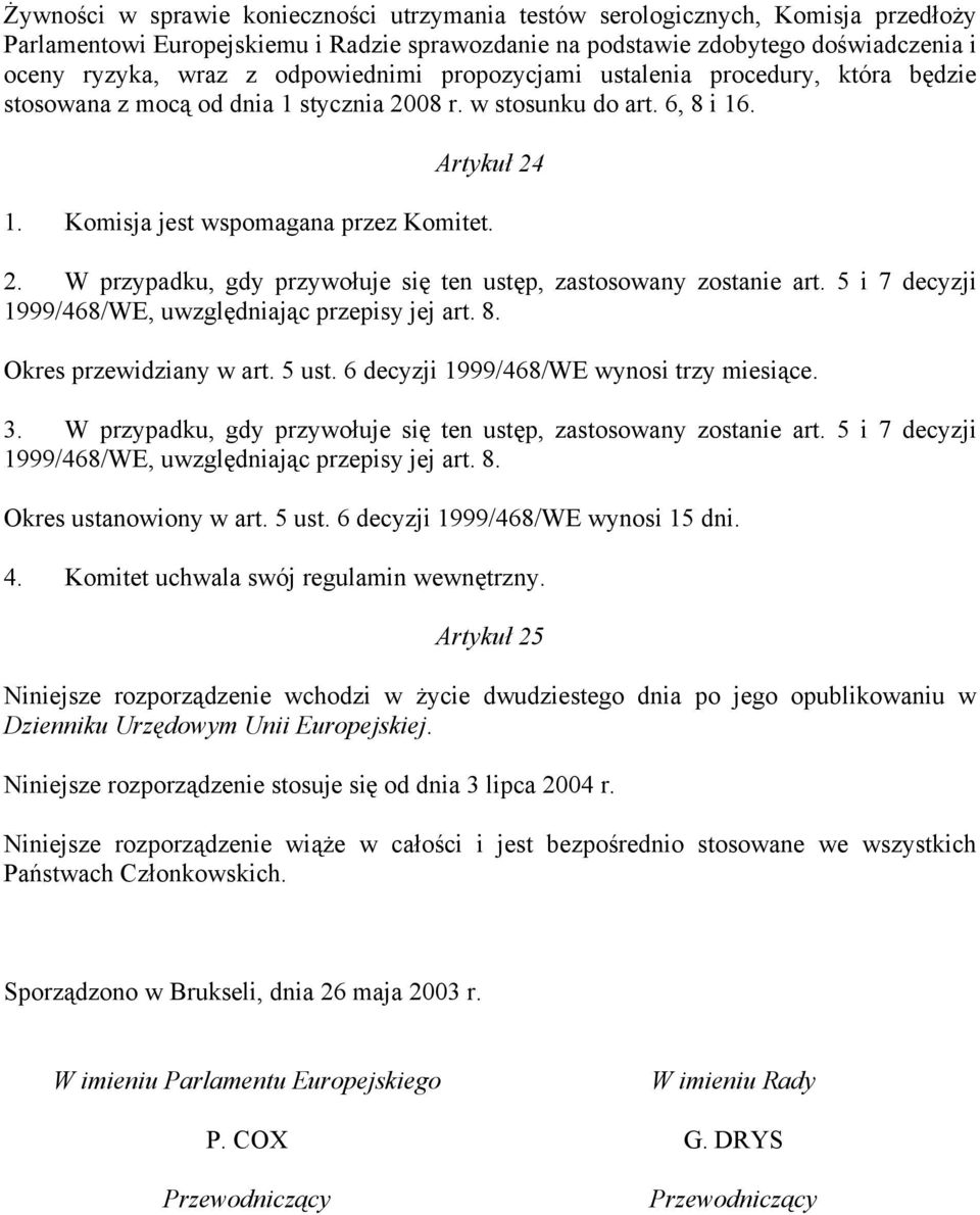 5 i 7 decyzji 1999/468/WE, uwzględniając przepisy jej art. 8. Okres przewidziany w art. 5 ust. 6 decyzji 1999/468/WE wynosi trzy miesiące. 3.