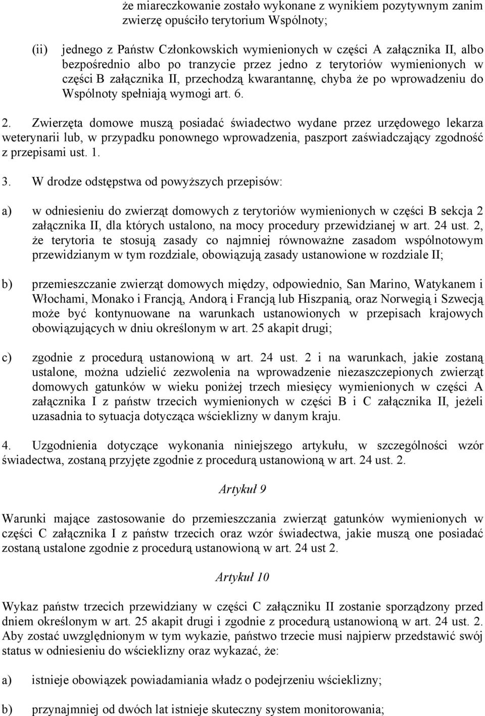 Zwierzęta domowe muszą posiadać świadectwo wydane przez urzędowego lekarza weterynarii lub, w przypadku ponownego wprowadzenia, paszport zaświadczający zgodność z przepisami ust. 1. 3.