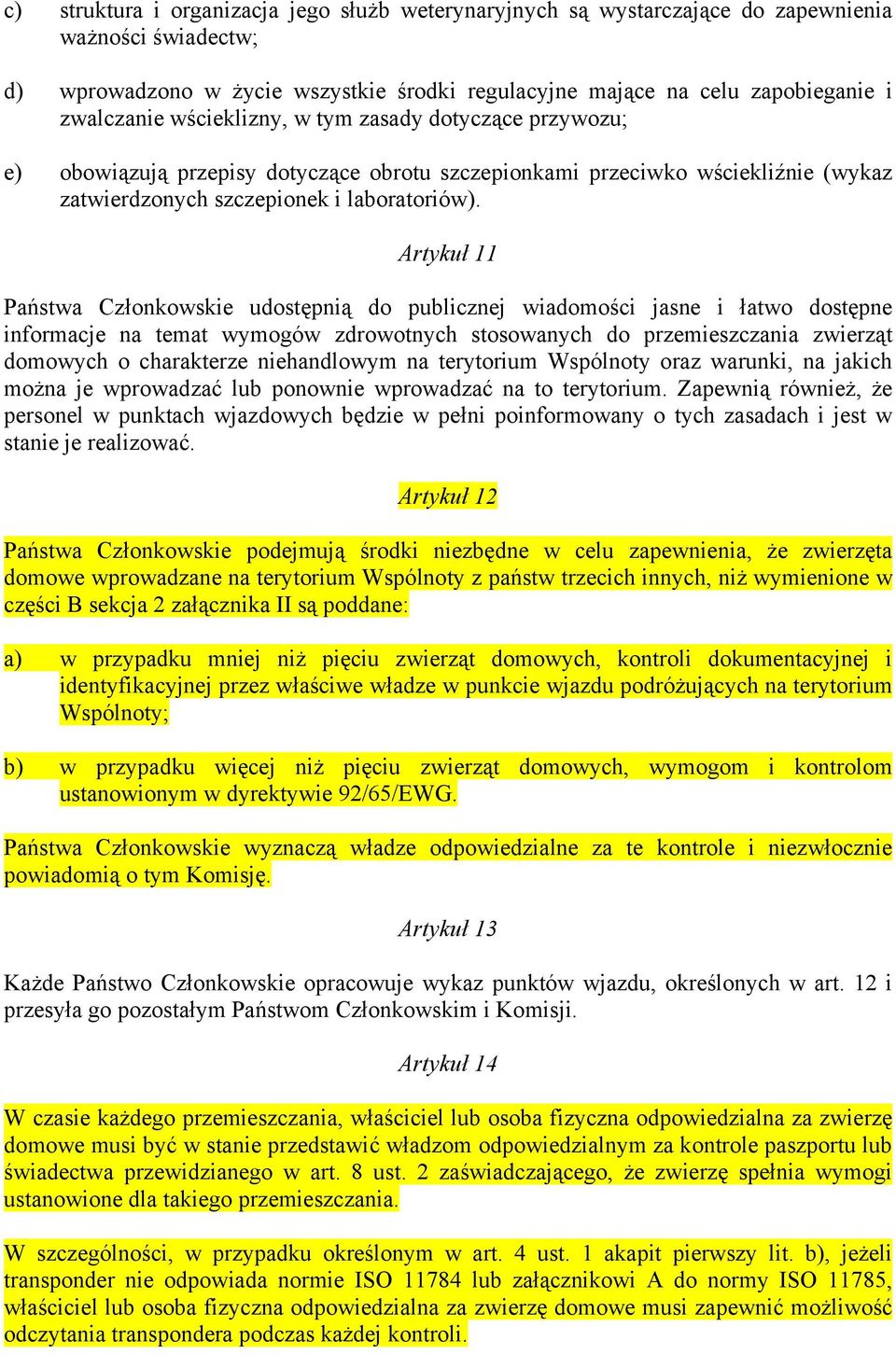 Artykuł 11 Państwa Członkowskie udostępnią do publicznej wiadomości jasne i łatwo dostępne informacje na temat wymogów zdrowotnych stosowanych do przemieszczania zwierząt domowych o charakterze