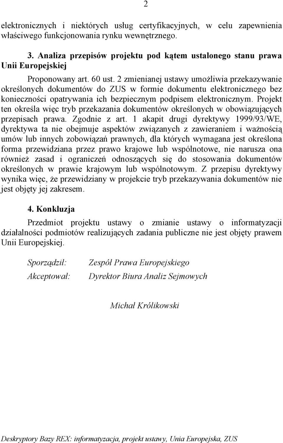 2 zmienianej ustawy umożliwia przekazywanie określonych dokumentów do ZUS w formie dokumentu elektronicznego bez konieczności opatrywania ich bezpiecznym podpisem elektronicznym.