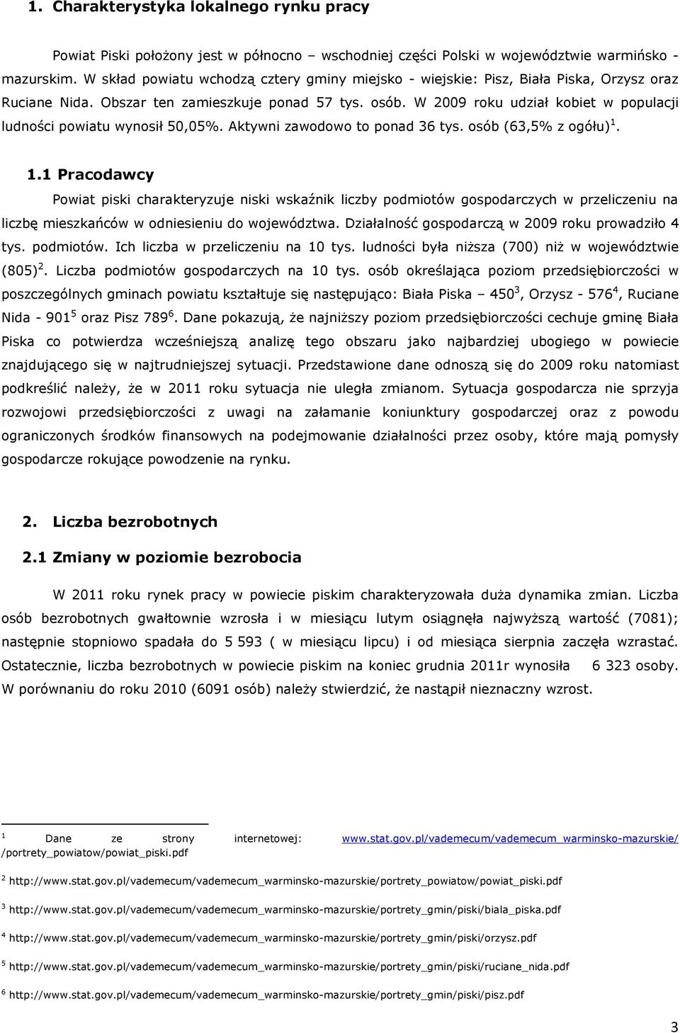 W 2009 roku udział kobiet w populacji ludności powiatu wynosił 50,05%. Aktywni zawodowo to ponad 36 tys. osób (63,5% z ogółu) 1.