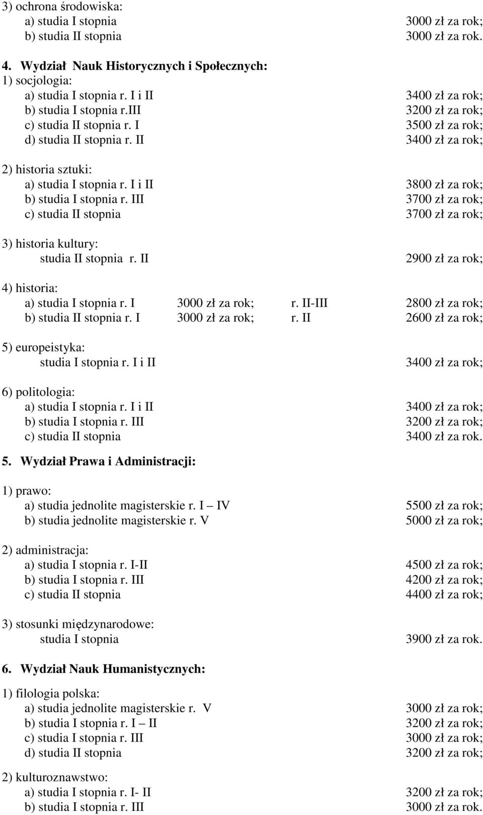 I i II 3800 zł za rok; b) studia I stopnia r. III 3700 zł za rok; c) studia II stopnia 3700 zł za rok; 3) historia kultury: studia II stopnia r. II 2900 zł za rok; 4) historia: a) studia I stopnia r.