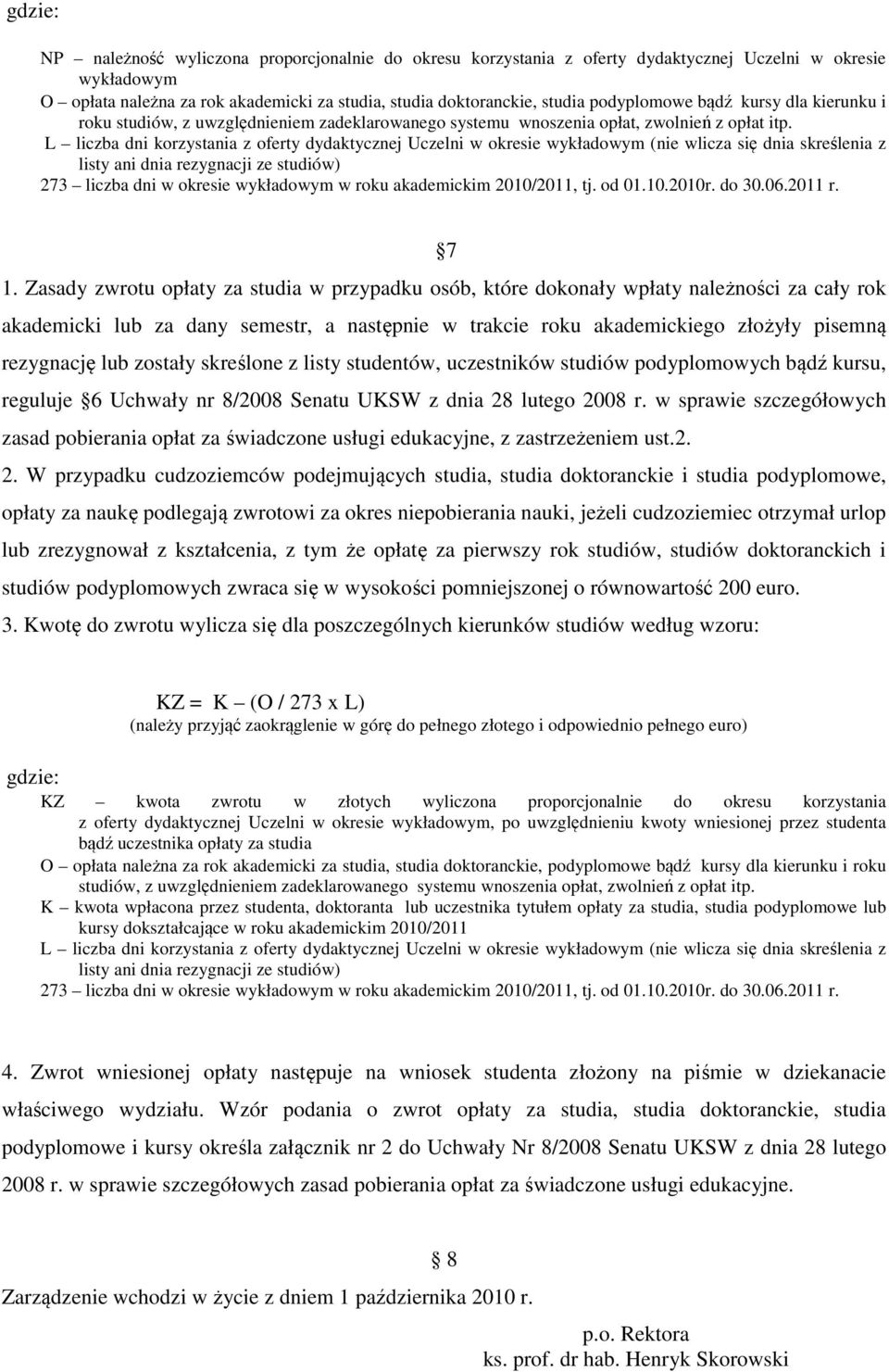 L liczba dni korzystania z oferty dydaktycznej Uczelni w okresie wykładowym (nie wlicza się dnia skreślenia z listy ani dnia rezygnacji ze studiów) 273 liczba dni w okresie wykładowym w roku