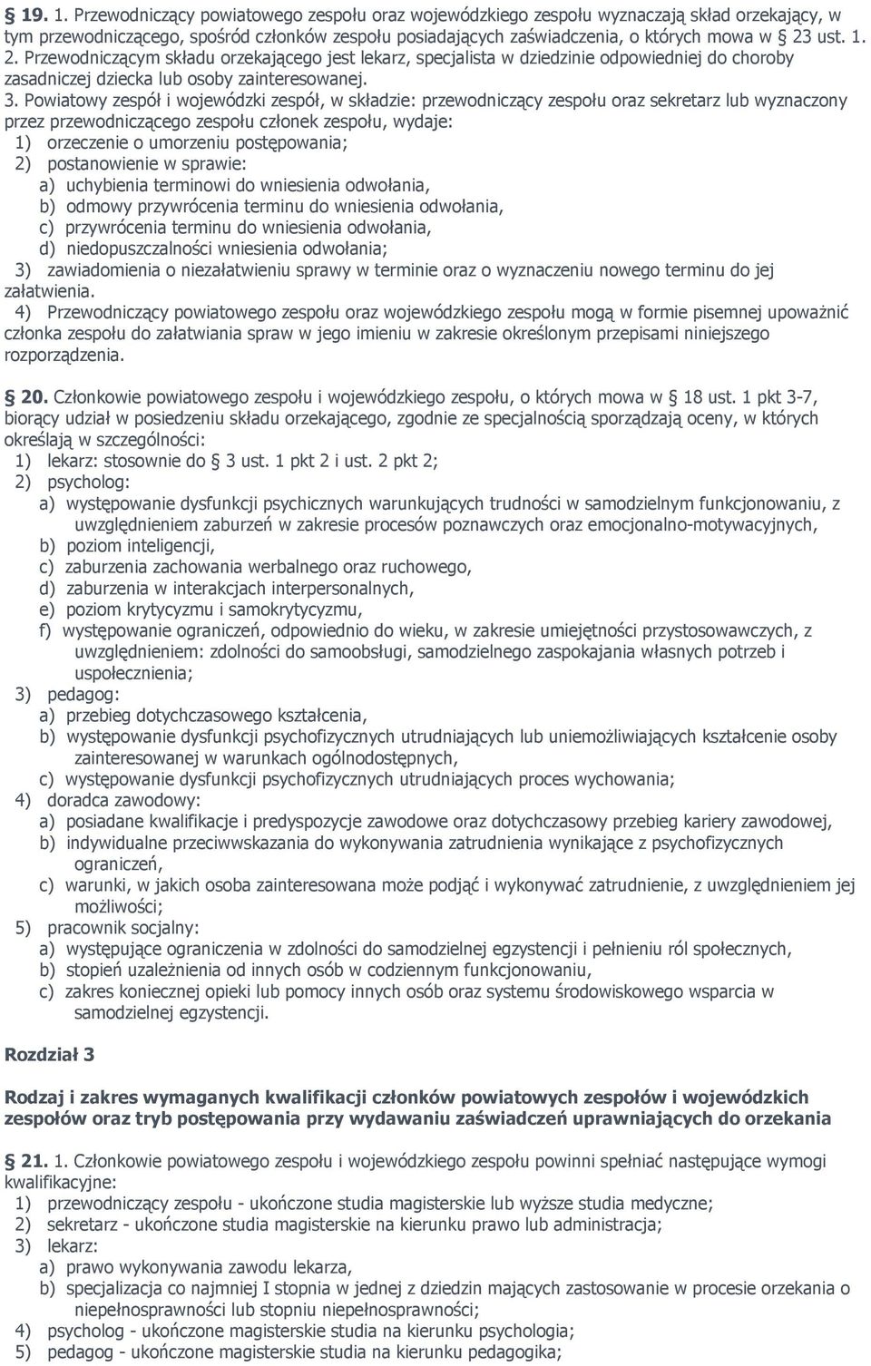 Powiatowy zespół i wojewódzki zespół, w składzie: przewodniczący zespołu oraz sekretarz lub wyznaczony przez przewodniczącego zespołu członek zespołu, wydaje: 1) orzeczenie o umorzeniu postępowania;