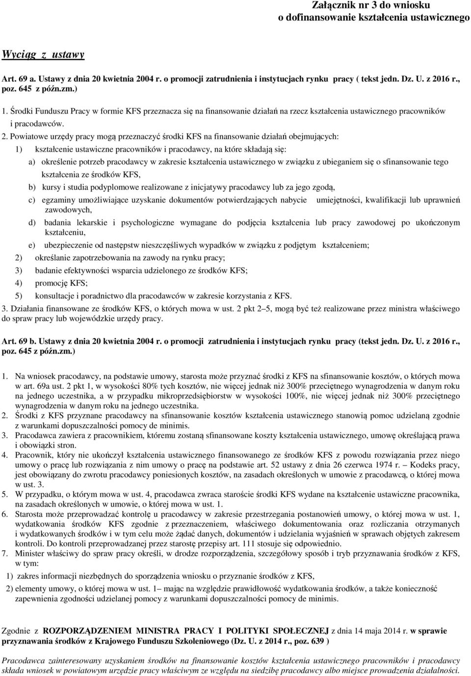 Powiatowe urzędy pracy mogą przeznaczyć środki KFS na finansowa działań obejmujących: 1) kształce ustawiczne pracowników i pracodawcy, na które składają się: a) określe potrzeb pracodawcy w zakresie