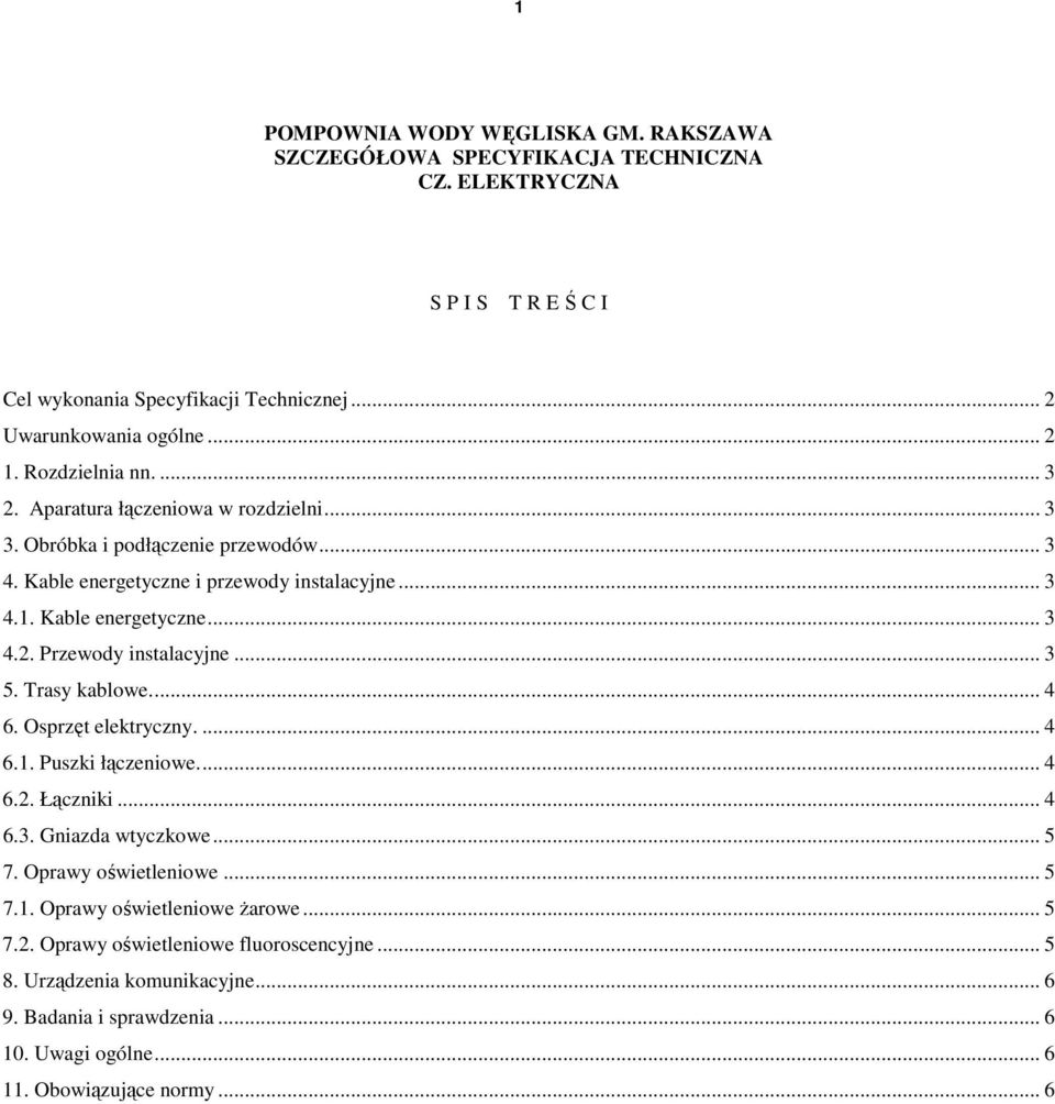 .. 3 5. Trasy kablowe... 4 6. Osprzęt elektryczny.... 4 6.1. Puszki łączeniowe... 4 6.2. Łączniki... 4 6.3. Gniazda wtyczkowe... 5 7. Oprawy oświetleniowe... 5 7.1. Oprawy oświetleniowe Ŝarowe.