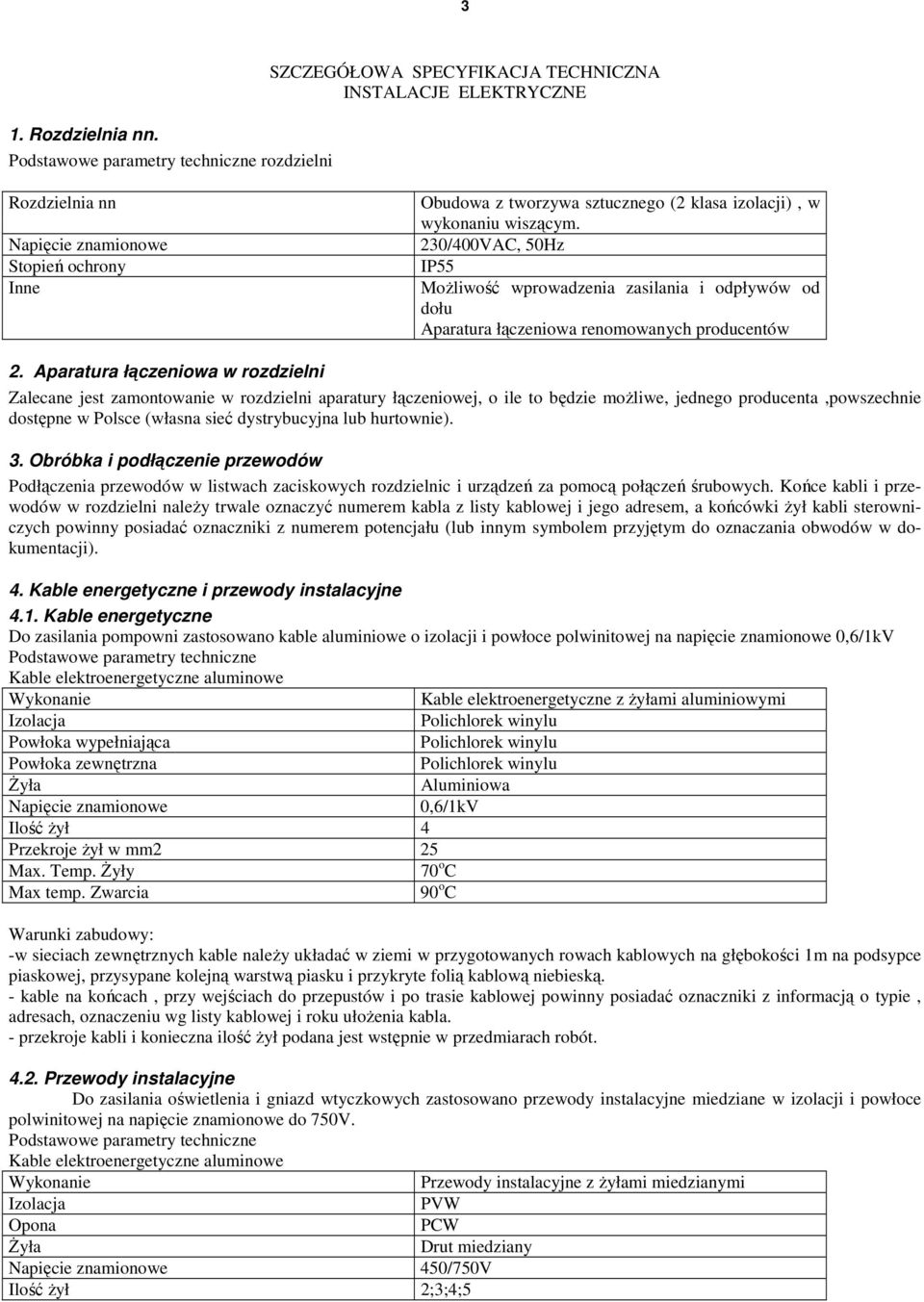 wiszącym. 230/400VAC, 50Hz IP55 MoŜliwość wprowadzenia zasilania i odpływów od dołu Aparatura łączeniowa renomowanych producentów 2.