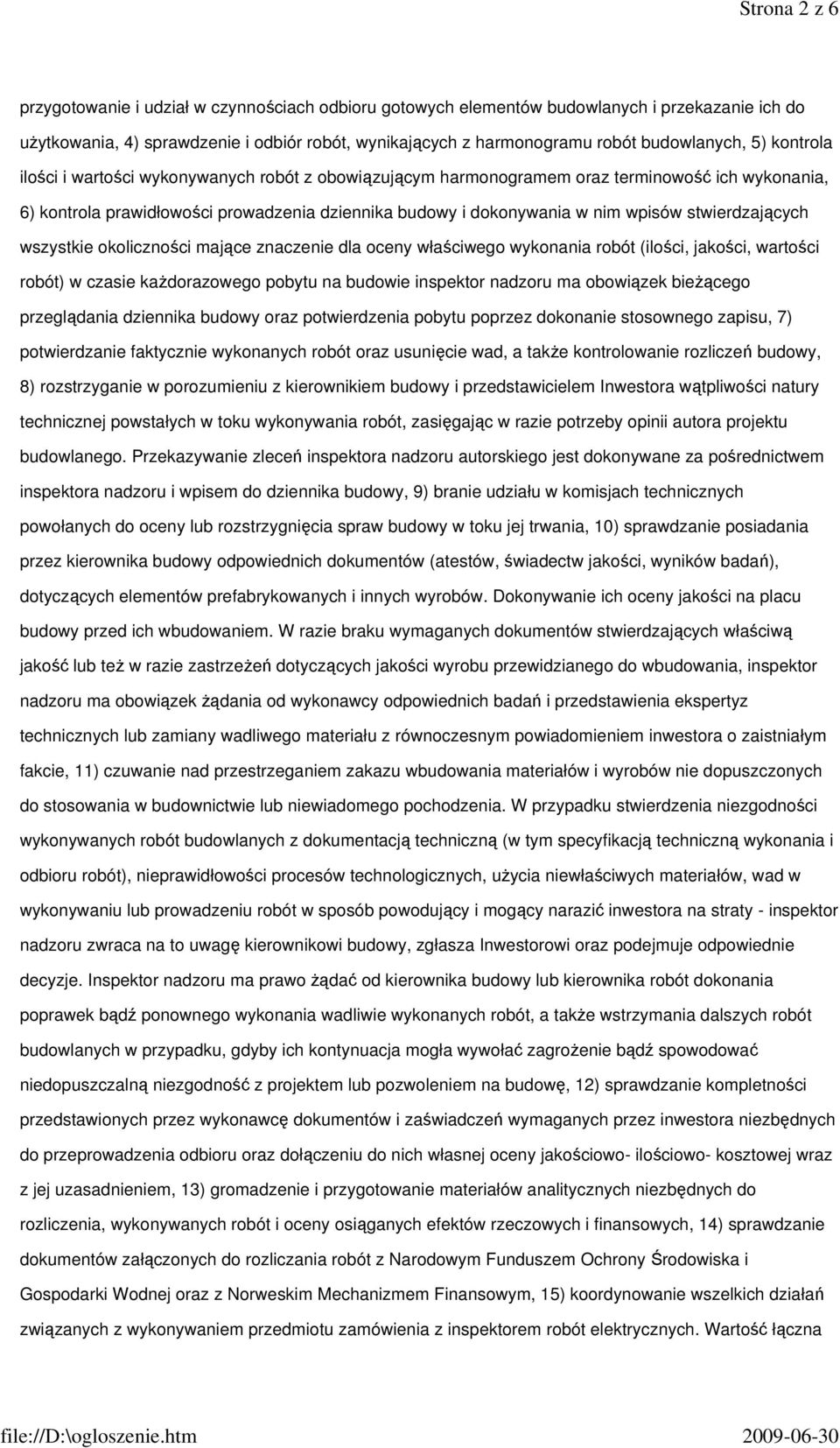 wpisów stwierdzających wszystkie okoliczności mające znaczenie dla oceny właściwego wykonania robót (ilości, jakości, wartości robót) w czasie kaŝdorazowego pobytu na budowie inspektor nadzoru ma