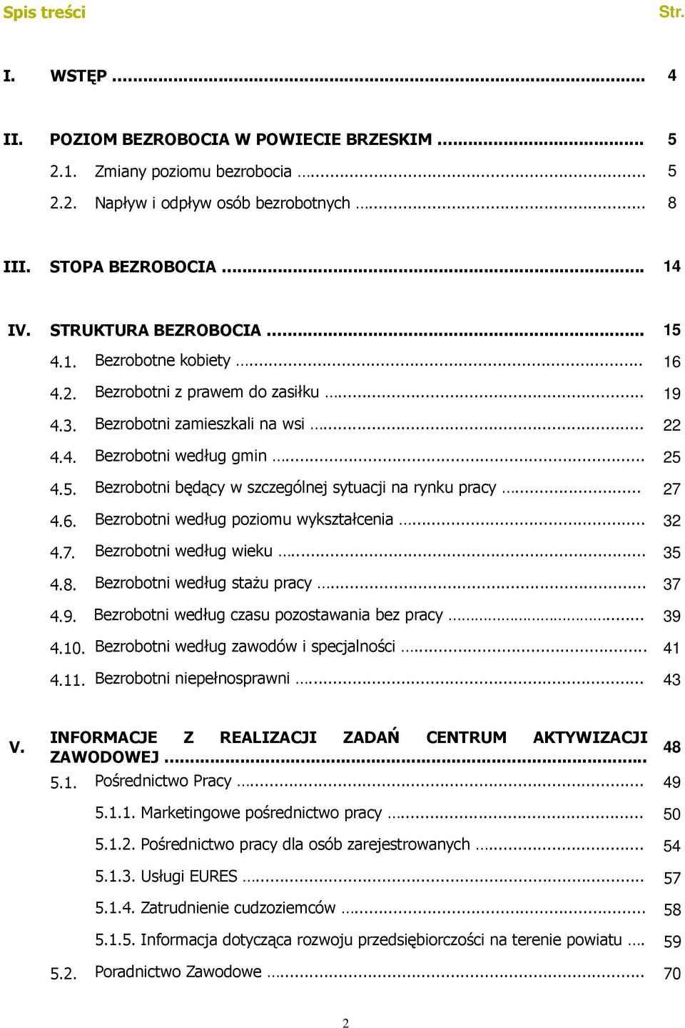 .. 27 4.6. Bezrobotni według poziomu wykształcenia... 32 4.7. Bezrobotni według wieku... 35 4.8. Bezrobotni według stażu pracy... 37 4.9. Bezrobotni według czasu pozostawania bez pracy... 39 4.10.