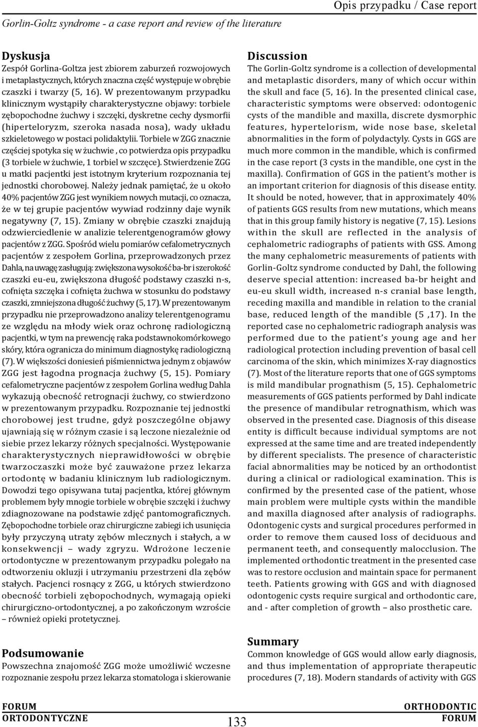 W prezentowanym przypadku klinicznym wystąpiły charakterystyczne objawy: torbiele zębopochodne żuchwy i szczęki, dyskretne cechy dysmorfii (hiperteloryzm, szeroka nasada nosa), wady układu