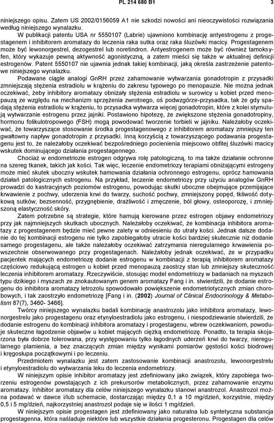 Progestagenem może być lewonorgestrel, dezogestrel lub noretindron.