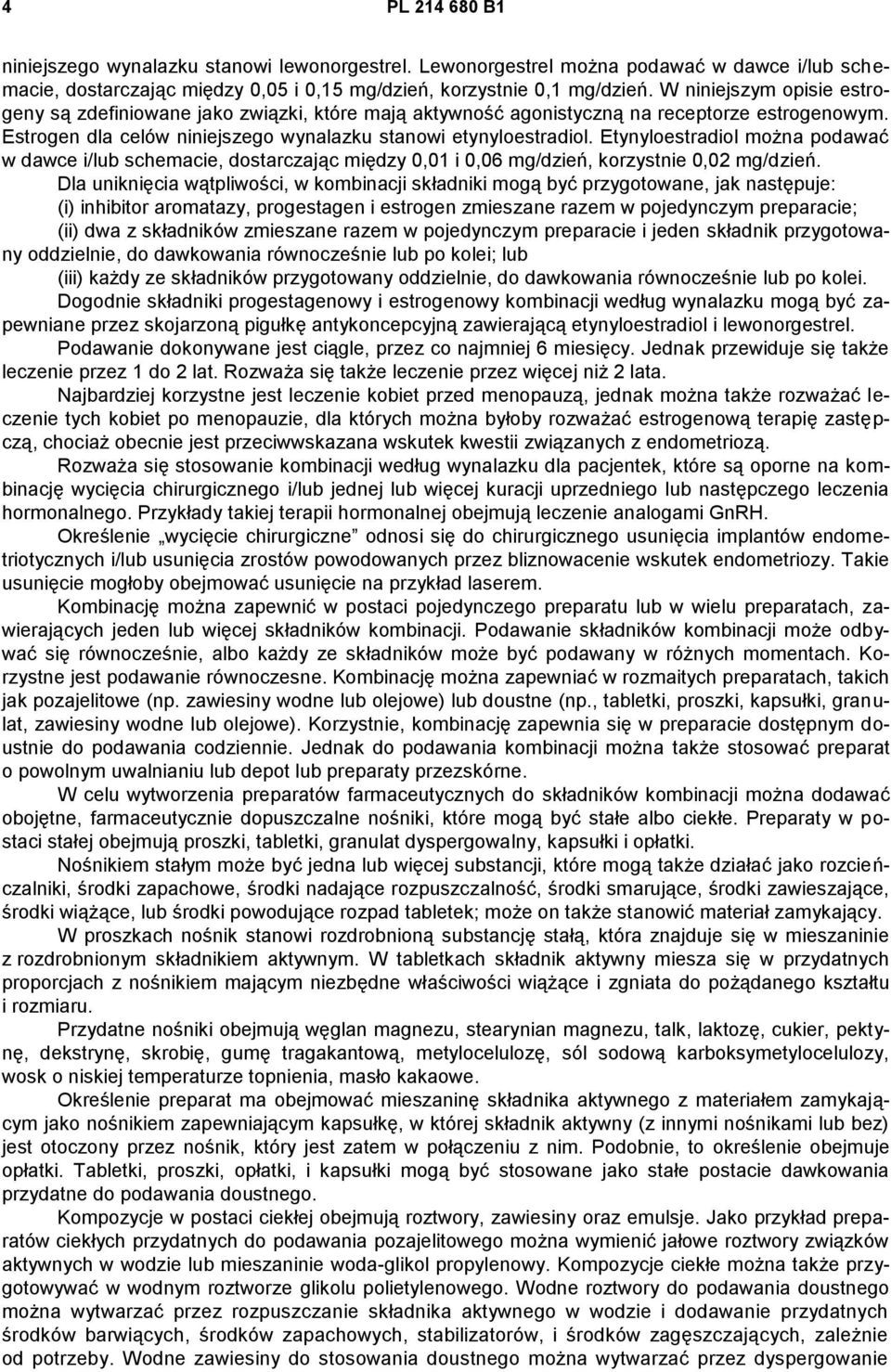 Etynyloestradiol można podawać w dawce i/lub schemacie, dostarczając między 0,01 i 0,06 mg/dzień, korzystnie 0,02 mg/dzień.