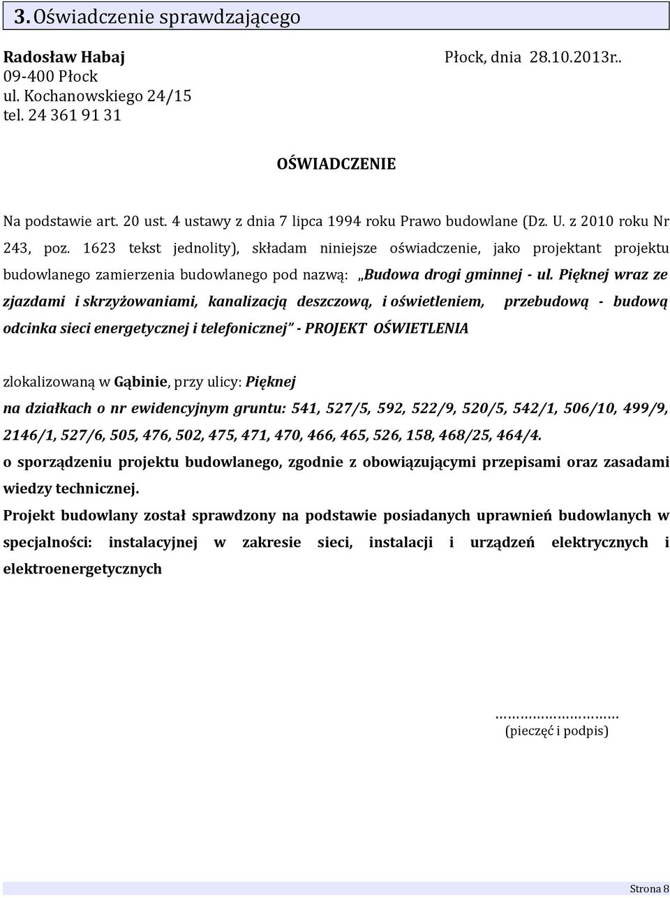 1623 tekst jednolity), składam niniejsze oświadczenie, jako projektant projektu budowlanego zamierzenia budowlanego pod nazwą: Budowa drogi gminnej - ul.