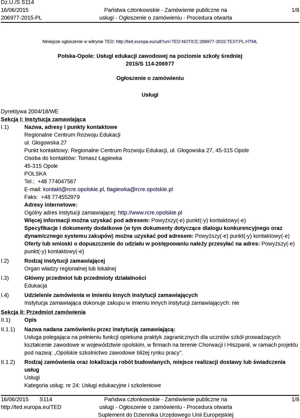 zamawiająca I.1) Nazwa, adresy i punkty kontaktowe Regionalne Centrum Rozwoju Edukacji ul. Głogowska 27 Punkt kontaktowy: Regionalne Centrum Rozwoju Edukacji, ul.