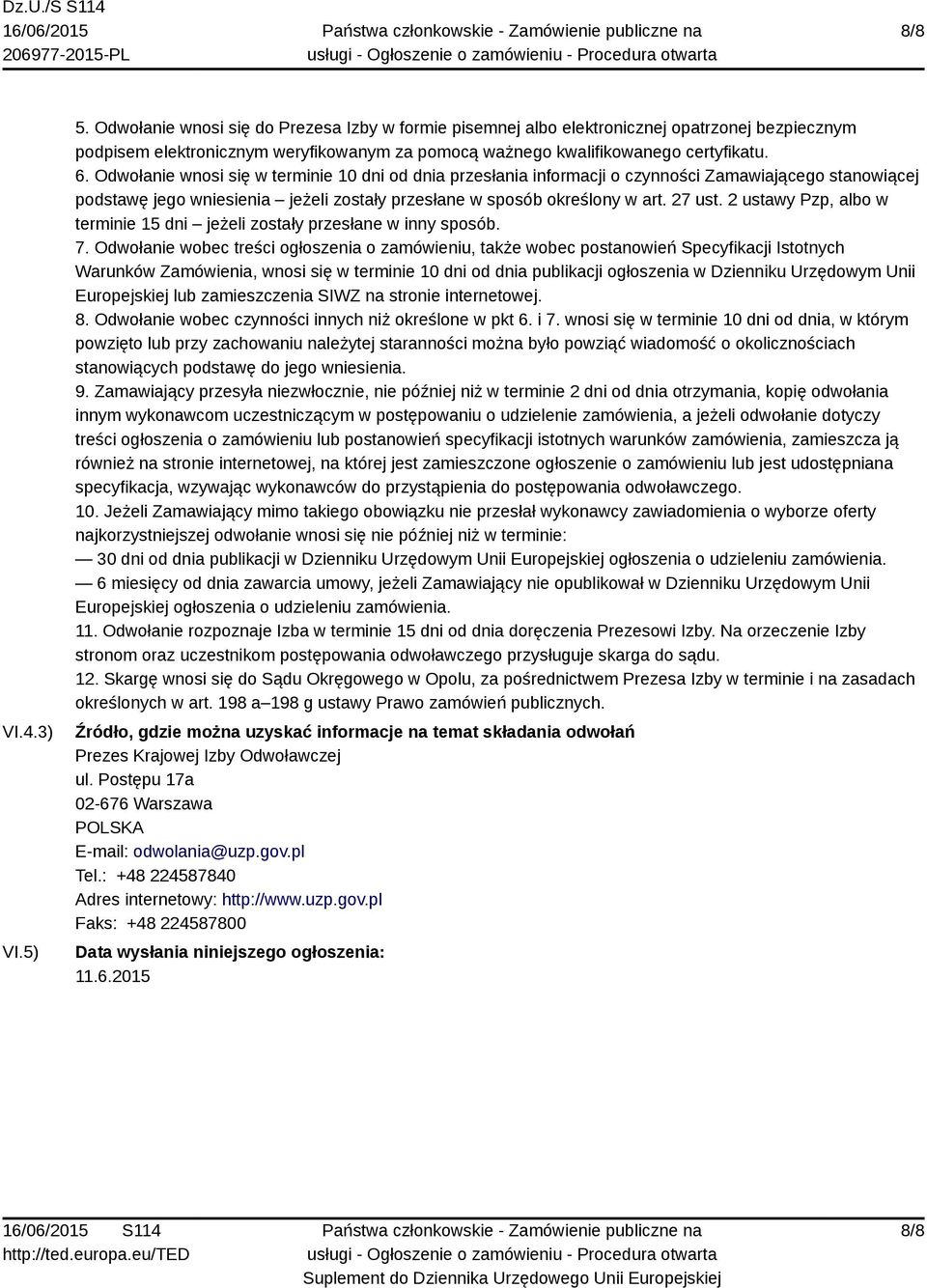 Odwołanie wnosi się w terminie 10 dni od dnia przesłania informacji o czynności Zamawiającego stanowiącej podstawę jego wniesienia jeżeli zostały przesłane w sposób określony w art. 27 ust.