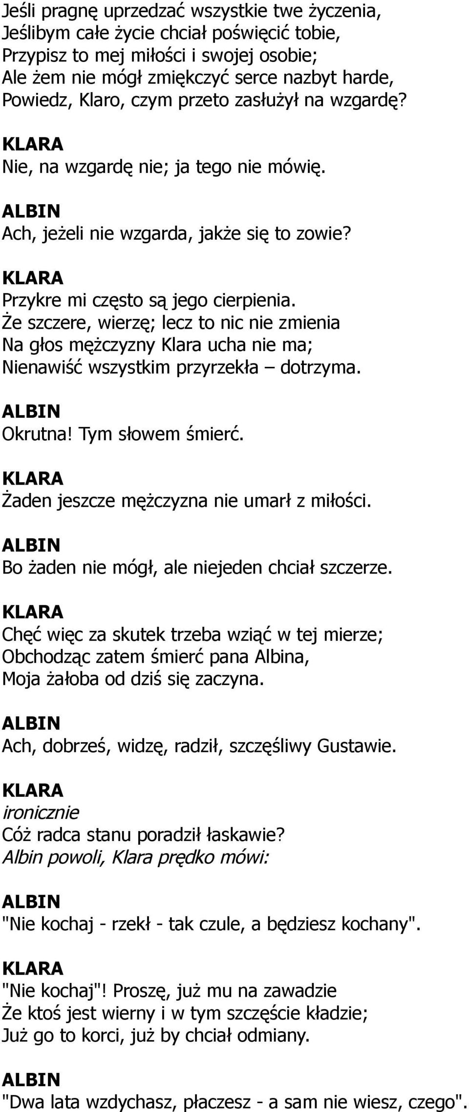 Że szczere, wierzę; lecz to nic nie zmienia Na głos mężczyzny Klara ucha nie ma; Nienawiść wszystkim przyrzekła dotrzyma. Okrutna! Tym słowem śmierć. Żaden jeszcze mężczyzna nie umarł z miłości.