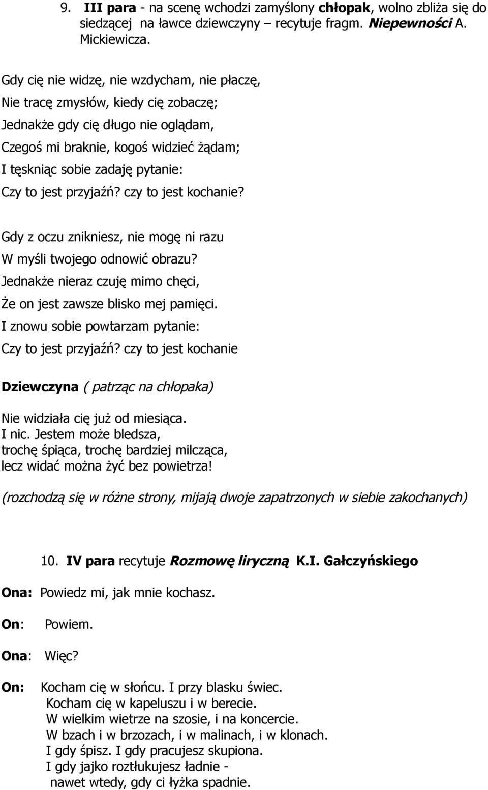 jest przyjaźń? czy to jest kochanie? Gdy z oczu znikniesz, nie mogę ni razu W myśli twojego odnowić obrazu? Jednakże nieraz czuję mimo chęci, Że on jest zawsze blisko mej pamięci.