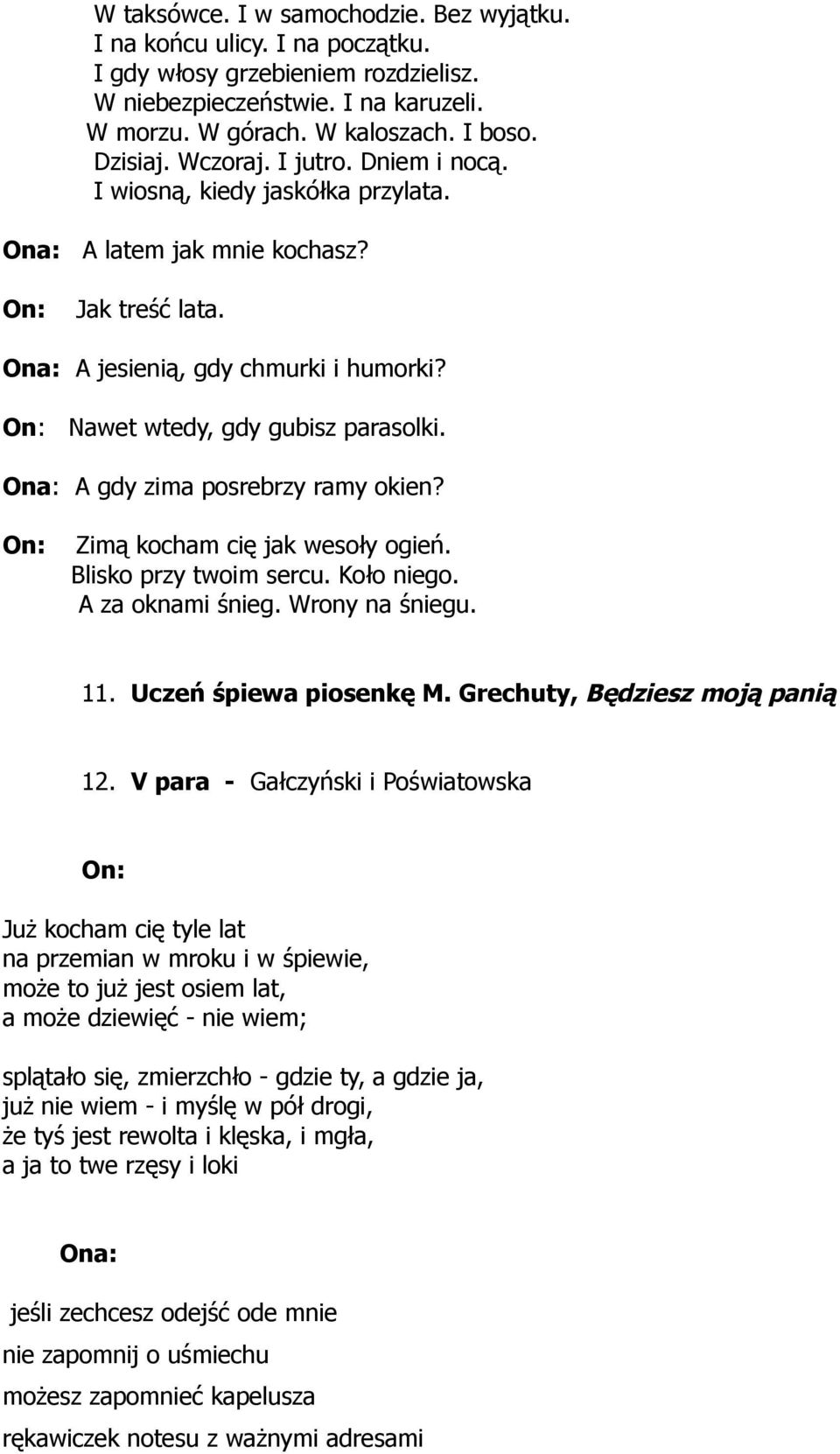 Ona: A gdy zima posrebrzy ramy okien? On: Zimą kocham cię jak wesoły ogień. Blisko przy twoim sercu. Koło niego. A za oknami śnieg. Wrony na śniegu. 11. Uczeń śpiewa piosenkę M.