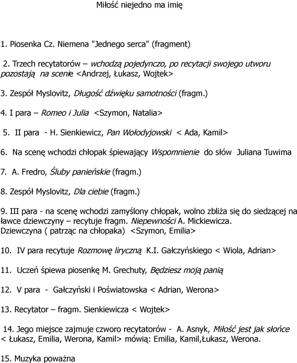 Na scenę wchodzi chłopak śpiewający Wspomnienie do słów Juliana Tuwima 7. A. Fredro, Śluby panieńskie (fragm.) 8. Zespół Myslovitz, Dla ciebie (fragm.) 9.