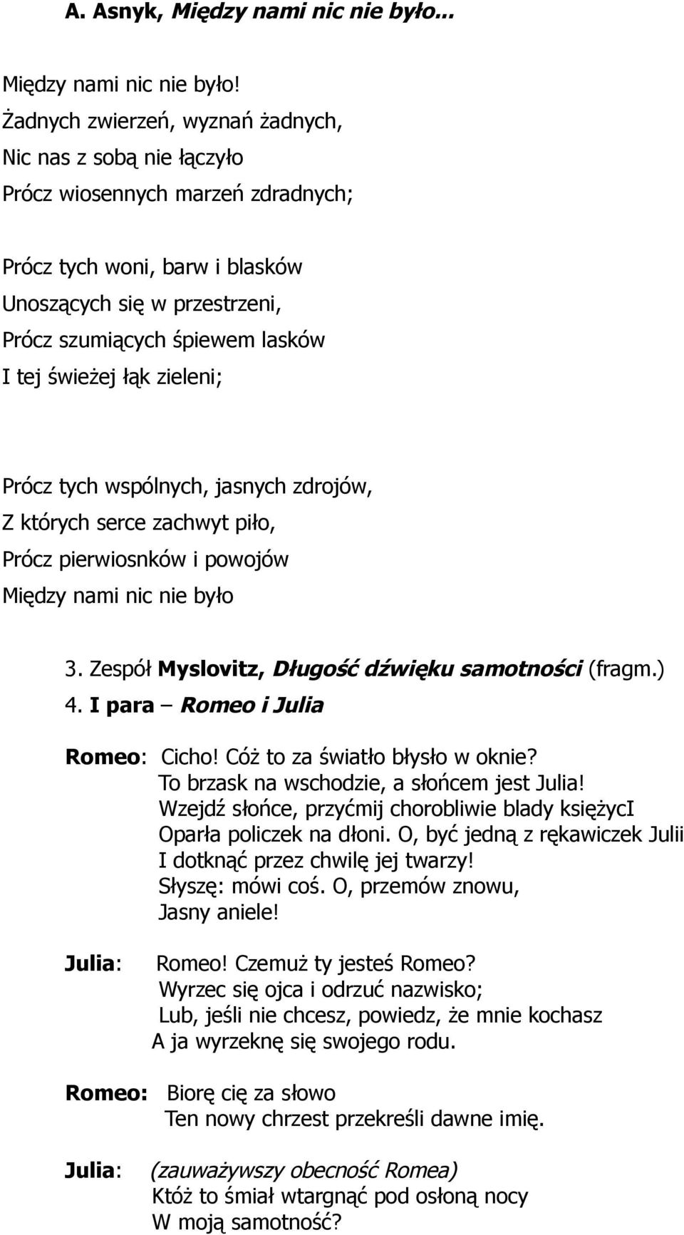 Żadnych zwierzeń, wyznań żadnych, Nic nas z sobą nie łączyło Prócz wiosennych marzeń zdradnych; Prócz tych woni, barw i blasków Unoszących się w przestrzeni, Prócz szumiących śpiewem lasków I tej