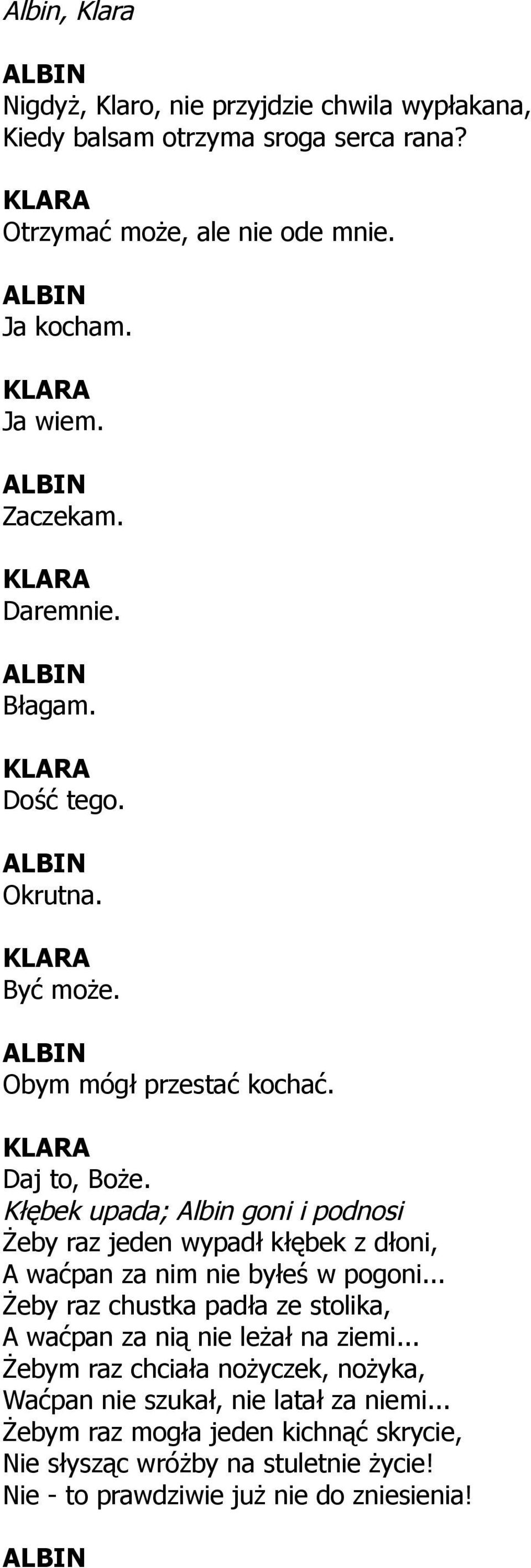 Kłębek upada; Albin goni i podnosi Żeby raz jeden wypadł kłębek z dłoni, A waćpan za nim nie byłeś w pogoni.