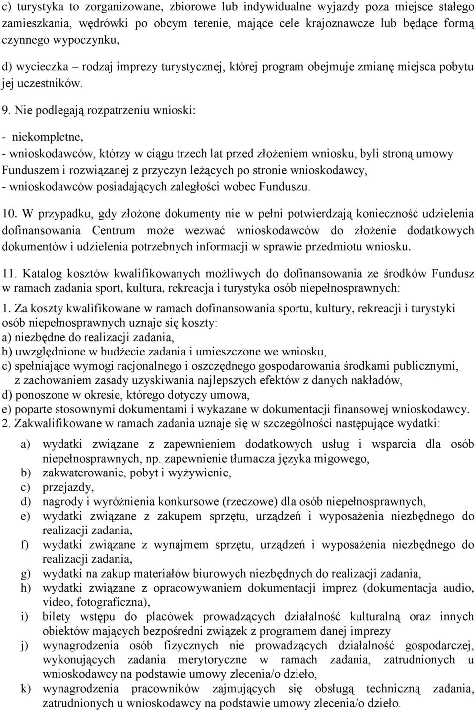 Nie podlegają rozpatrzeniu wnioski: - niekompletne, - wnioskodawców, którzy w ciągu trzech lat przed złożeniem wniosku, byli stroną umowy Funduszem i rozwiązanej z przyczyn leżących po stronie