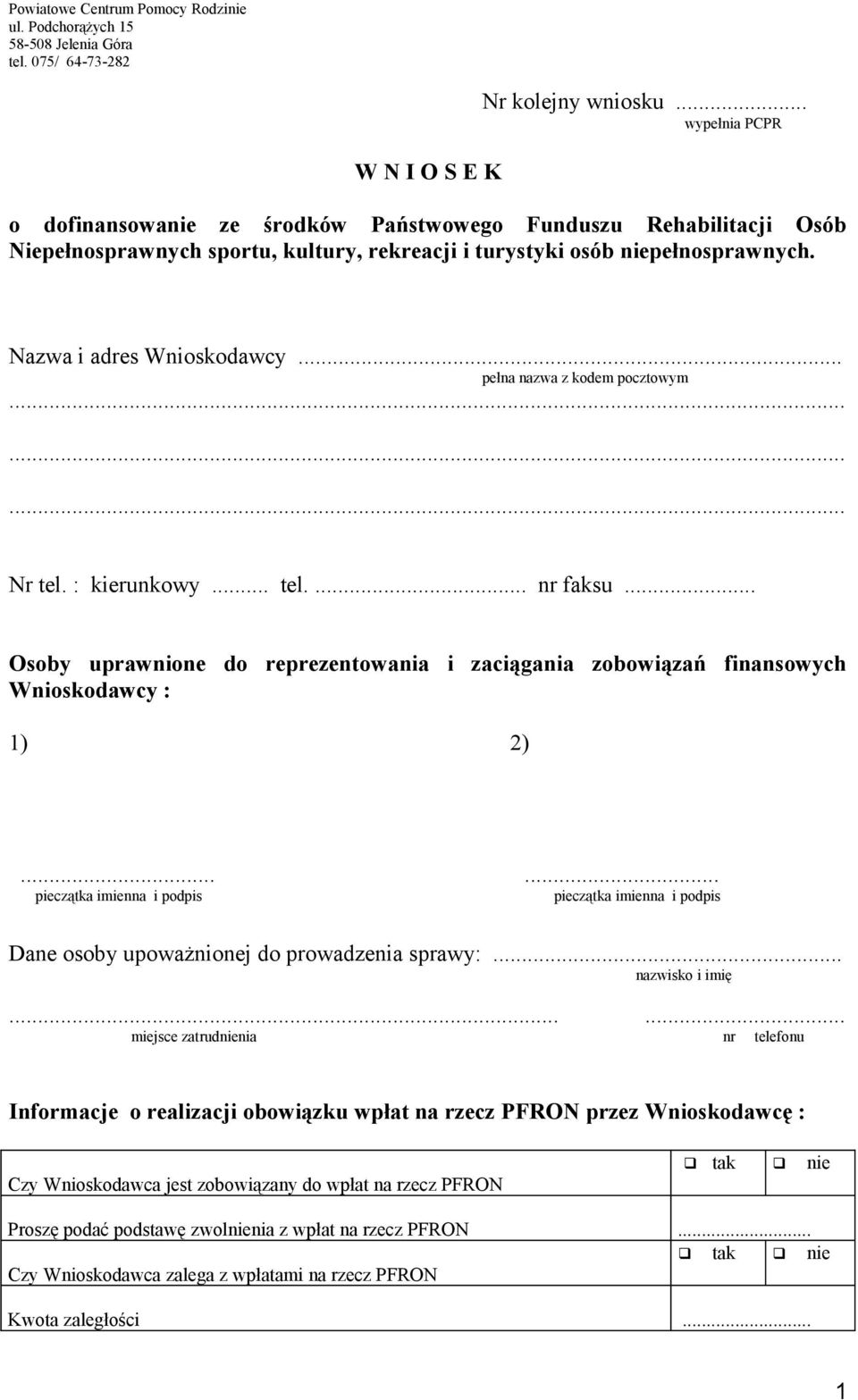 .. pełna nazwa z kodem pocztowym Nr tel. : kierunkowy... tel.... nr faksu... Osoby uprawnione do reprezentowania i zaciągania zobowiązań finansowych Wnioskodawcy : 1) 2).