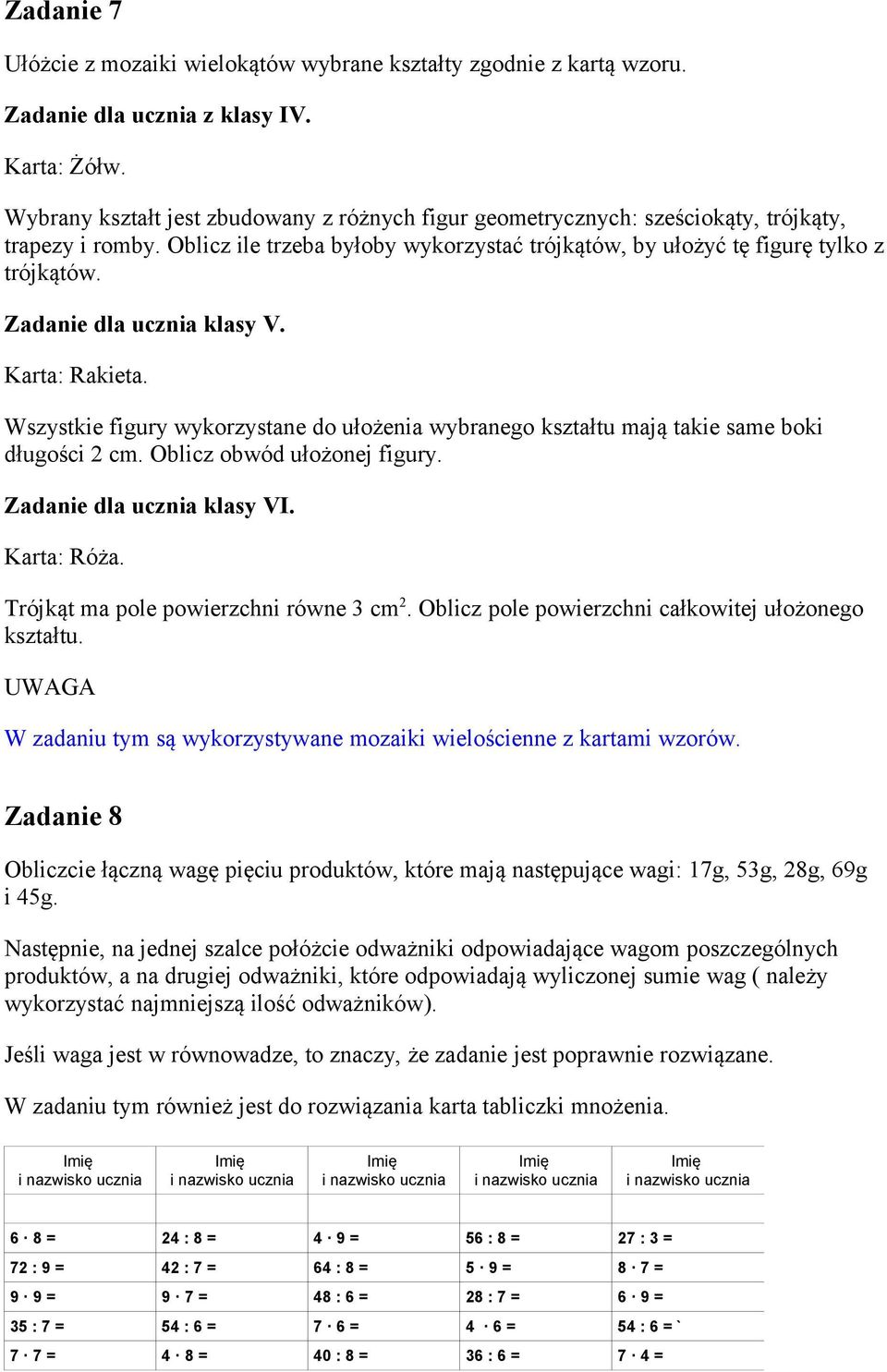 Zadanie dla ucznia klasy V. Karta: Rakieta. Wszystkie figury wykorzystane do ułożenia wybranego kształtu mają takie same boki długości cm. Oblicz obwód ułożonej figury. Zadanie dla ucznia klasy VI.