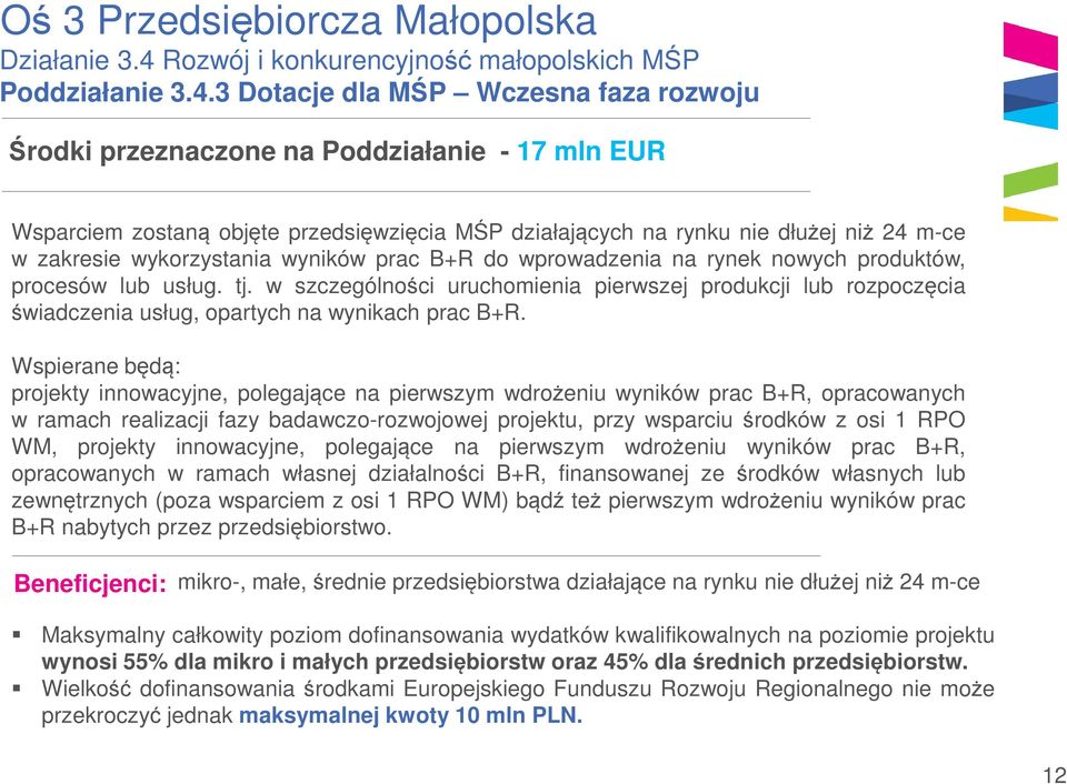 3 Dotacje dla MŚP Wczesna faza rozwoju Środki przeznaczone na Poddziałanie - 17 mln EUR Wsparciem zostaną objęte przedsięwzięcia MŚP działających na rynku nie dłużej niż 24 m-ce w zakresie