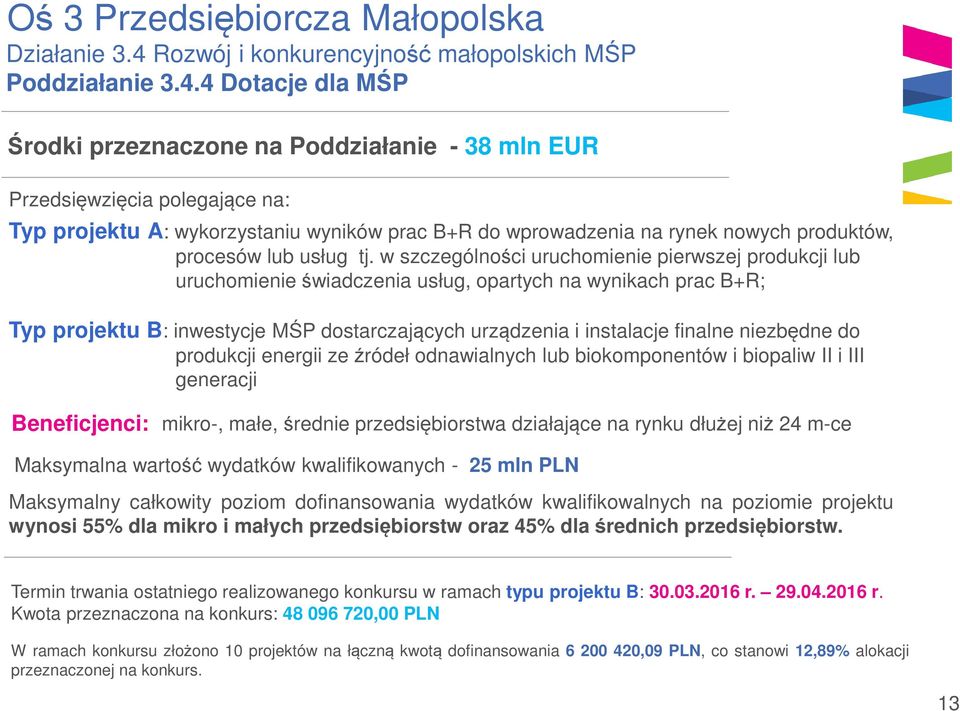 4 Dotacje dla MŚP Środki przeznaczone na Poddziałanie - 38 mln EUR Przedsięwzięcia polegające na: Typ projektu A: wykorzystaniu wyników prac B+R do wprowadzenia na rynek nowych produktów, procesów