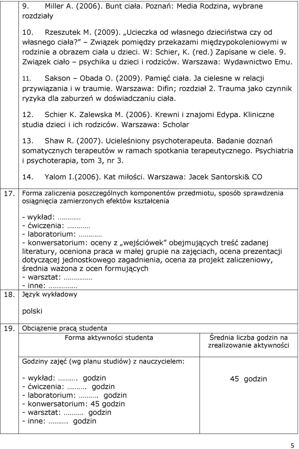 11. Sakson Obada O. (2009). Pamięć ciała. Ja cielesne w relacji przywiązania i w traumie. Warszawa: Difin; rozdział 2. Trauma jako czynnik ryzyka dla zaburzeń w doświadczaniu ciała. 12. Schier K.