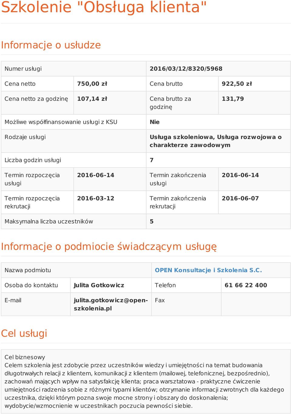 2016-06-14 Termin zakończenia usługi 2016-03-12 Termin zakończenia rekrutacji 2016-06-14 2016-06-07 Maksymalna liczba uczestników 5 Informacje o podmiocie świadczącym usługę Nazwa podmiotu OPEN