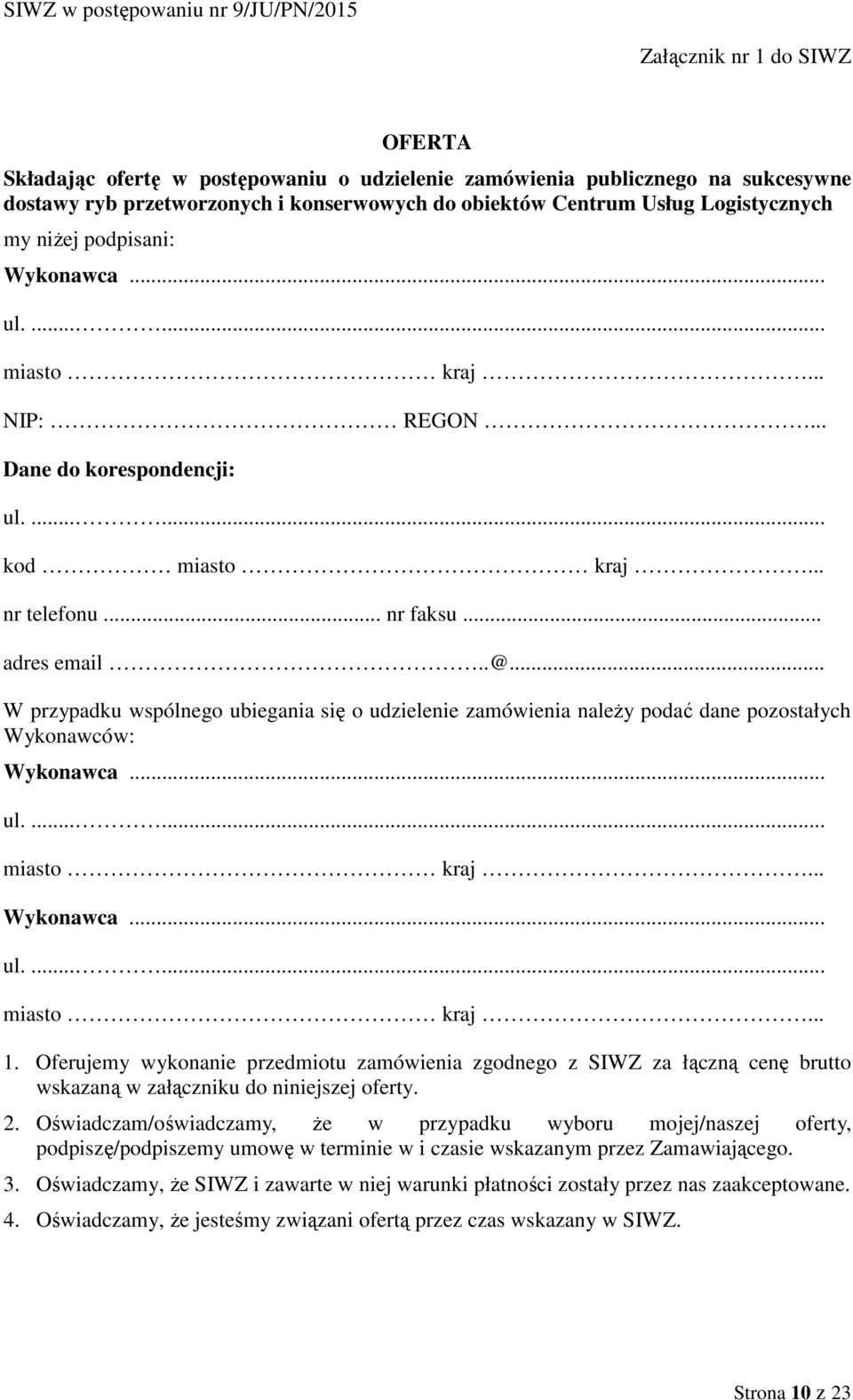 .. W przypadku wspólnego ubiegania się o udzielenie zamówienia należy podać dane pozostałych Wykonawców: Wykonawca... ul....... miasto kraj... Wykonawca... ul....... miasto kraj... 1.