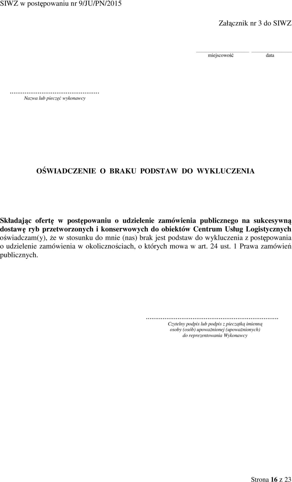 sukcesywną dostawę ryb przetworzonych i konserwowych do obiektów Centrum Usług Logistycznych oświadczam(y), że w stosunku do mnie (nas) brak jest