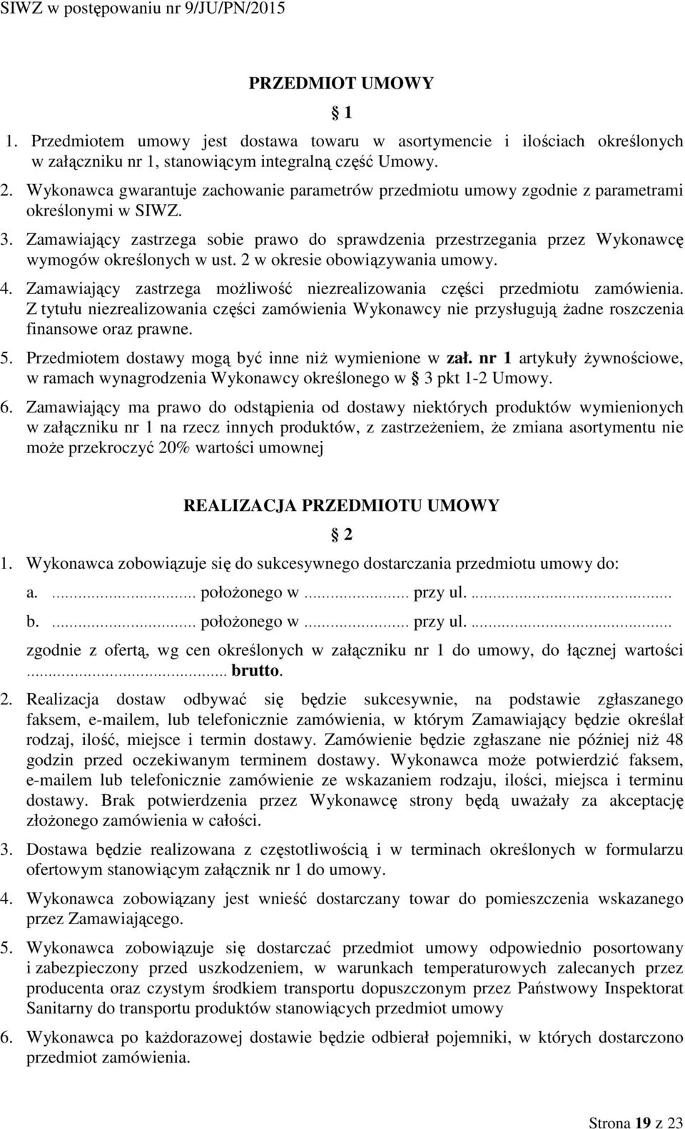 Zamawiający zastrzega sobie prawo do sprawdzenia przestrzegania przez Wykonawcę wymogów określonych w ust. 2 w okresie obowiązywania umowy. 4.