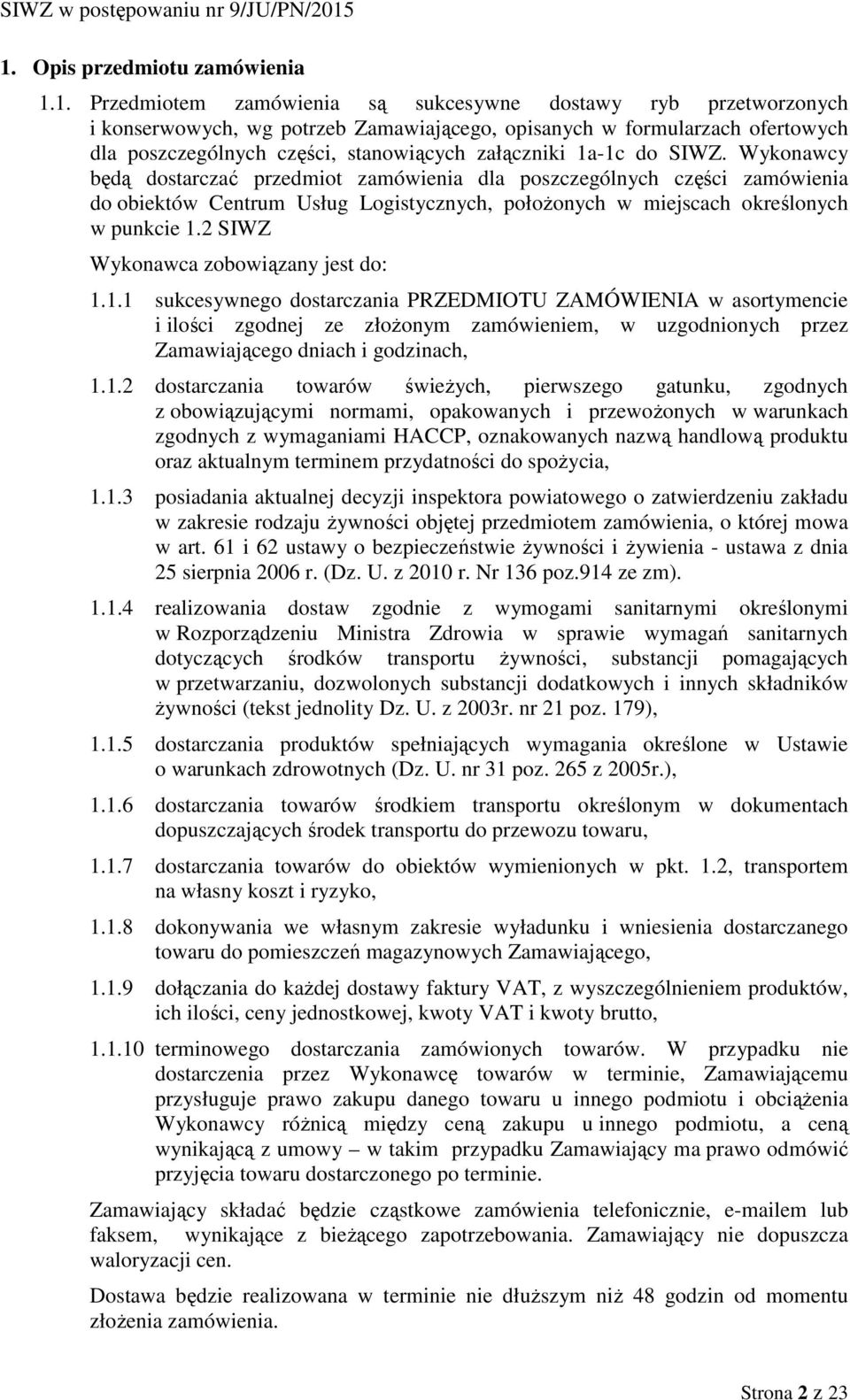 Wykonawcy będą dostarczać przedmiot zamówienia dla poszczególnych części zamówienia do obiektów Centrum Usług Logistycznych, położonych w miejscach określonych w punkcie 1.