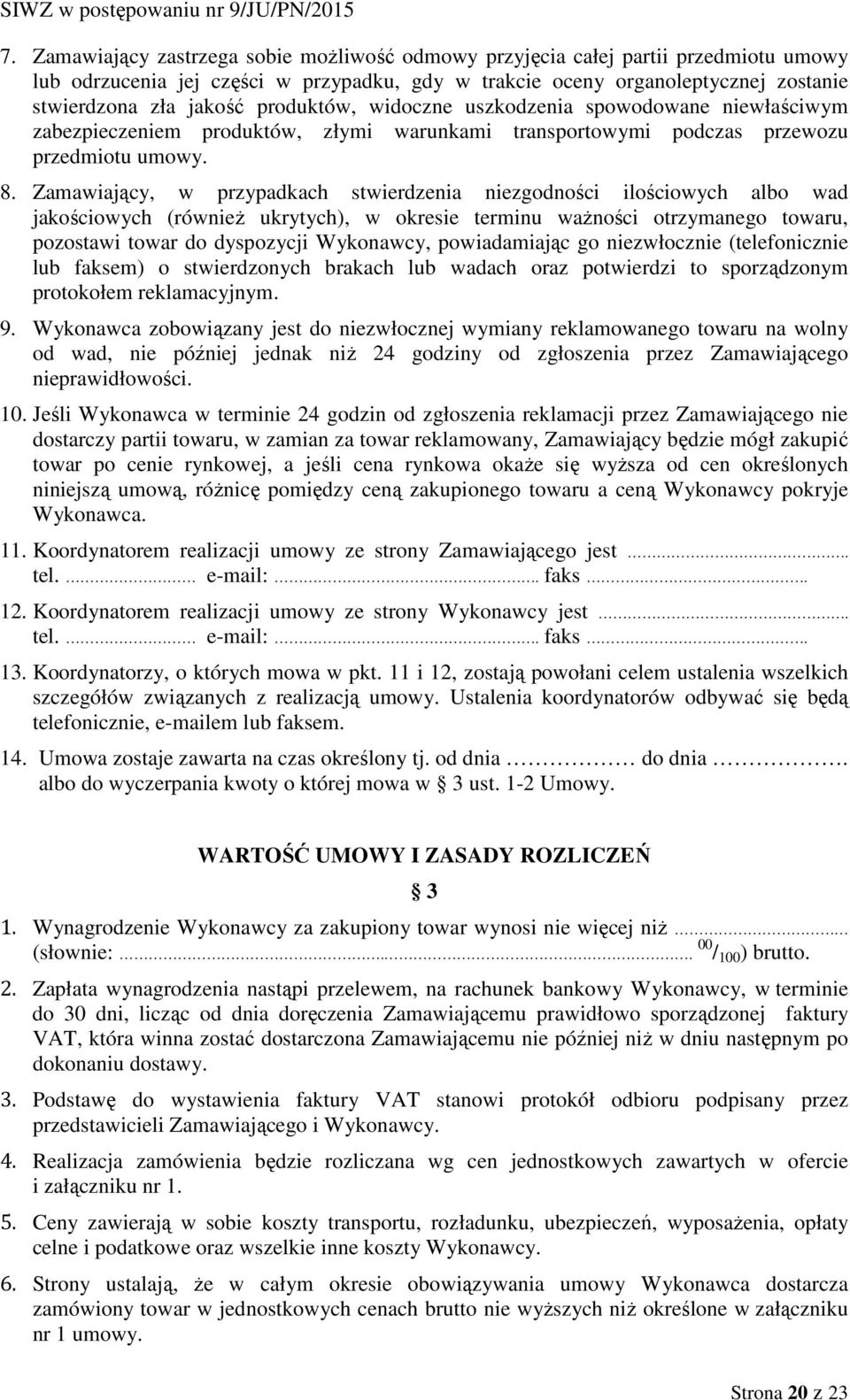 Zamawiający, w przypadkach stwierdzenia niezgodności ilościowych albo wad jakościowych (również ukrytych), w okresie terminu ważności otrzymanego towaru, pozostawi towar do dyspozycji Wykonawcy,