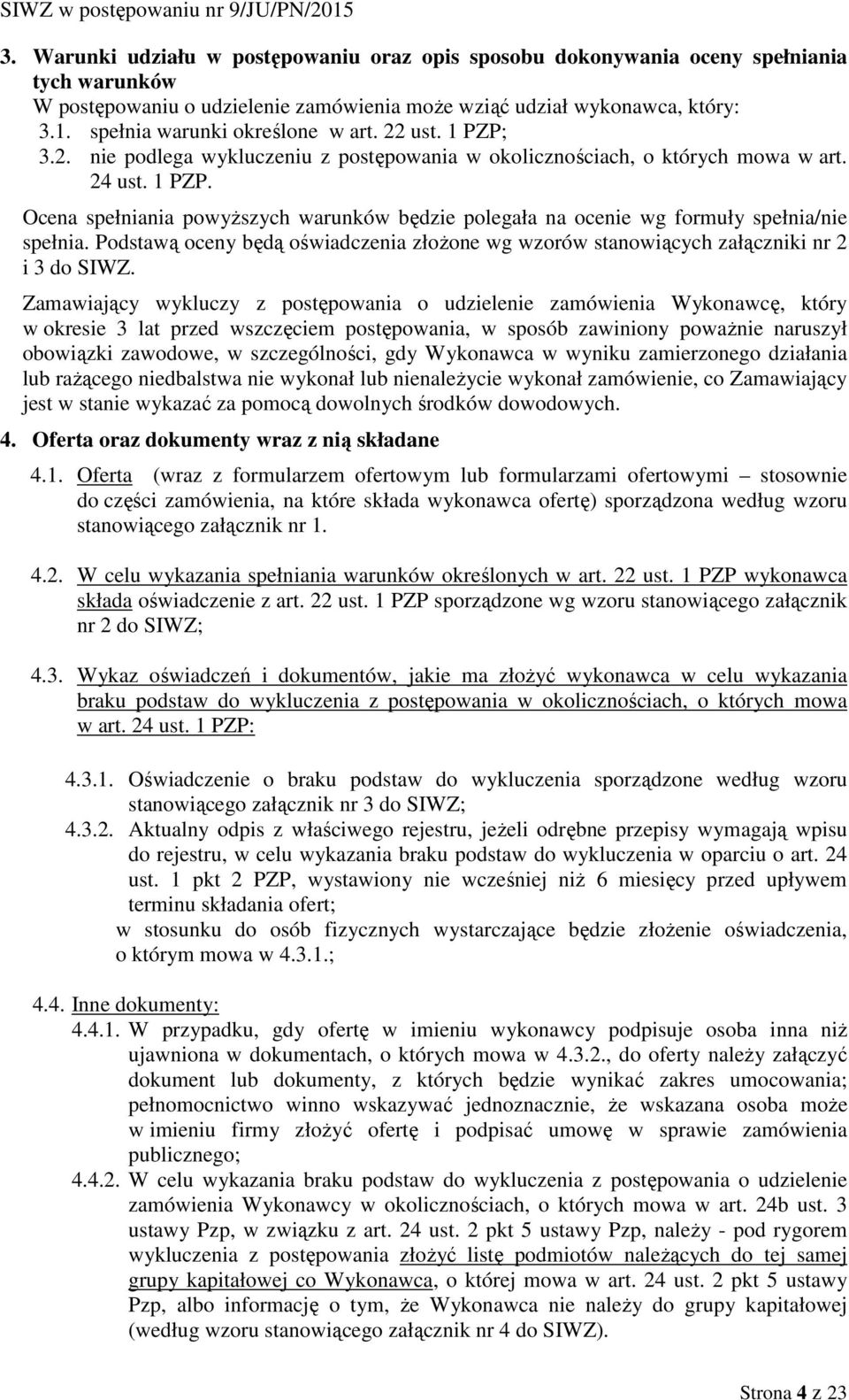 Podstawą oceny będą oświadczenia złożone wg wzorów stanowiących załączniki nr 2 i 3 do SIWZ.