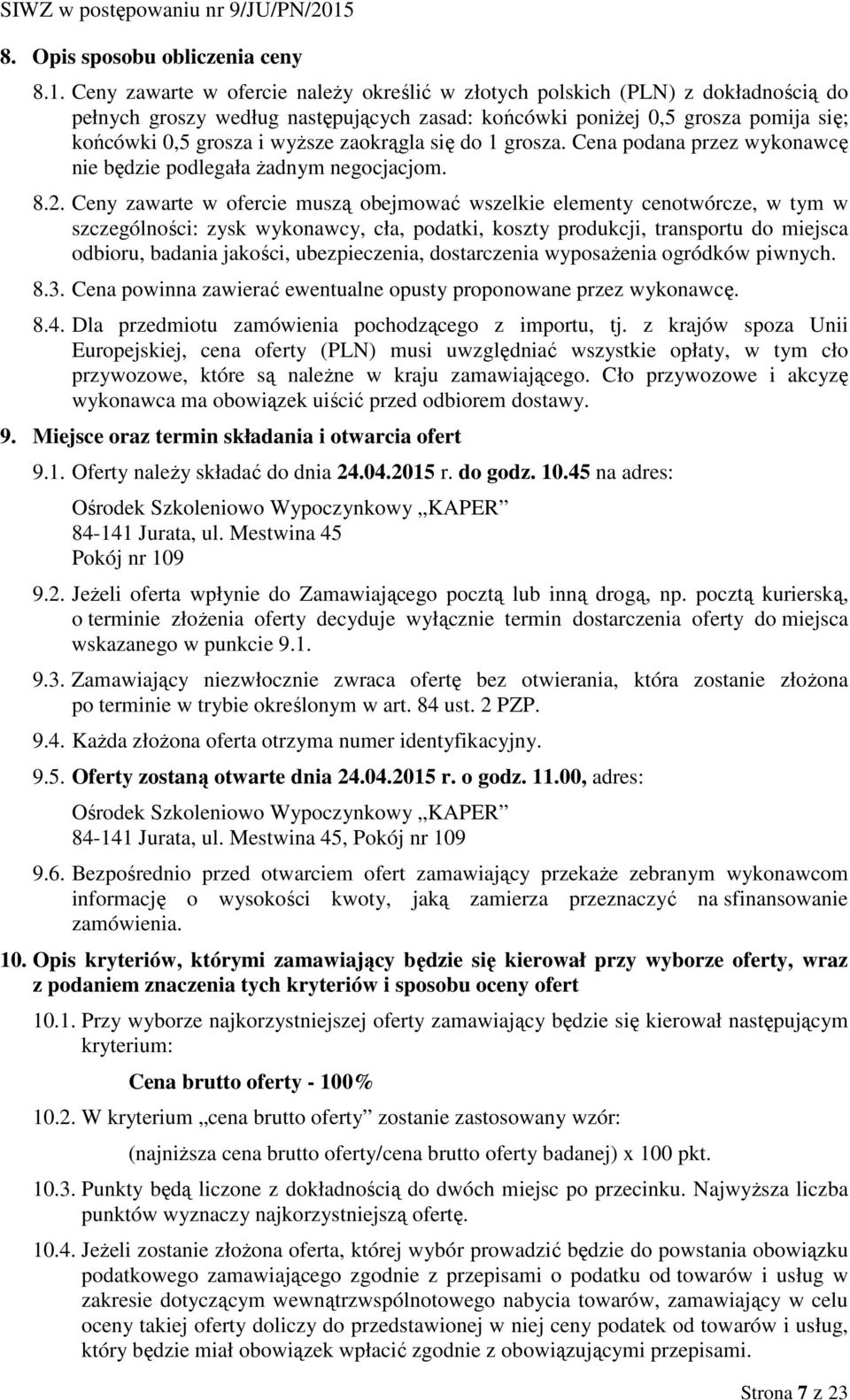 zaokrągla się do 1 grosza. Cena podana przez wykonawcę nie będzie podlegała żadnym negocjacjom. 8.2.