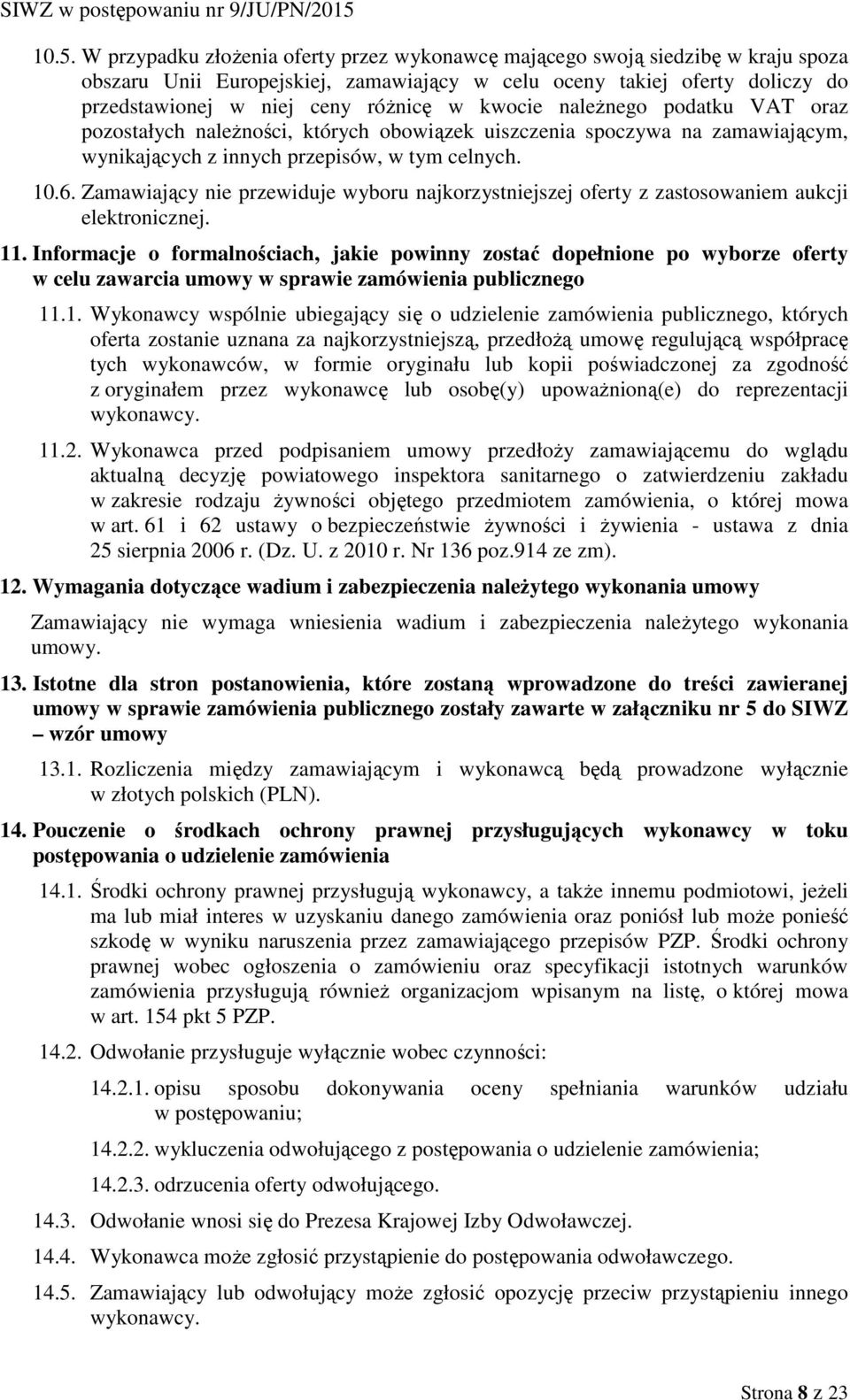 Zamawiający nie przewiduje wyboru najkorzystniejszej oferty z zastosowaniem aukcji elektronicznej. 11.