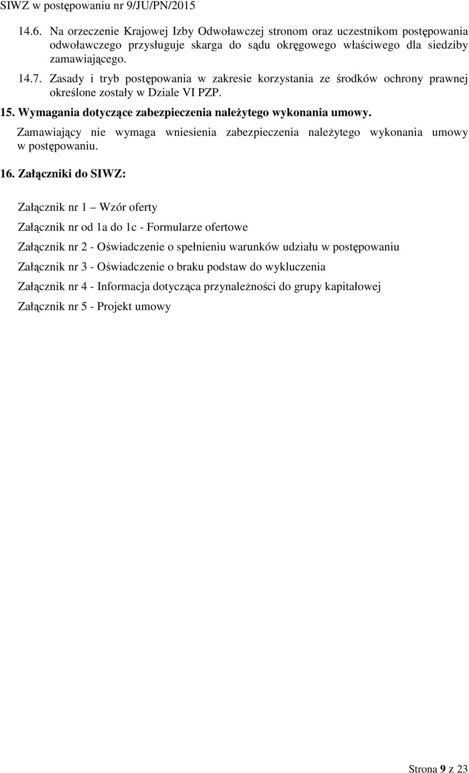 Zamawiający nie wymaga wniesienia zabezpieczenia należytego wykonania umowy w postępowaniu. 16.