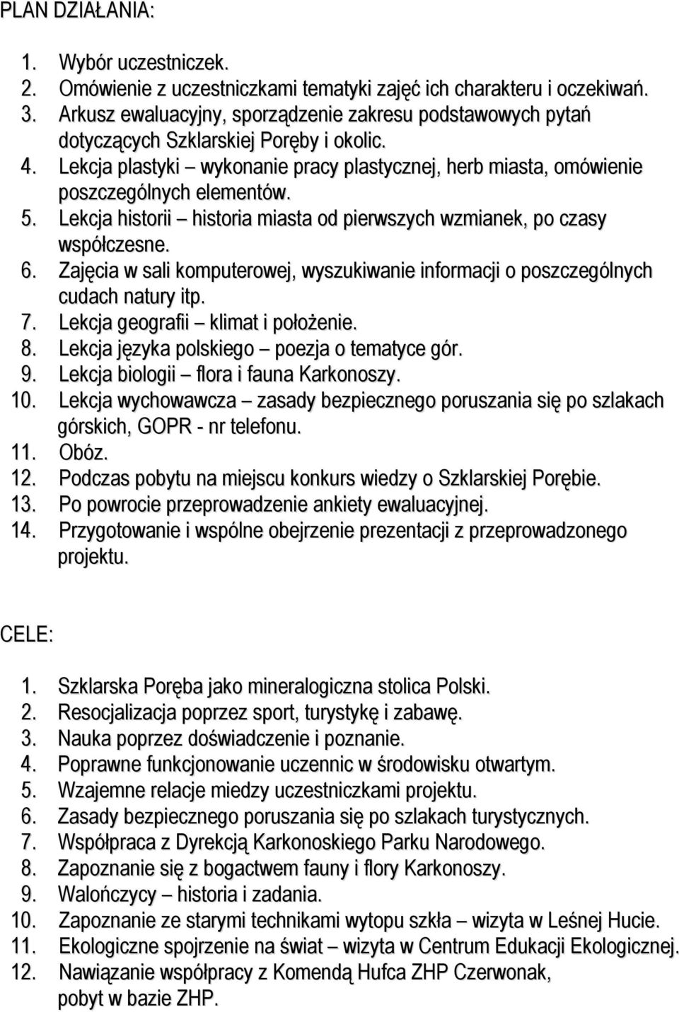 Lekcja historii historia miasta od pierwszych wzmianek, po czasy współczesne. 6. Zajęcia w sali komputerowej, wyszukiwanie informacji o poszczególnych cudach natury itp. 7.