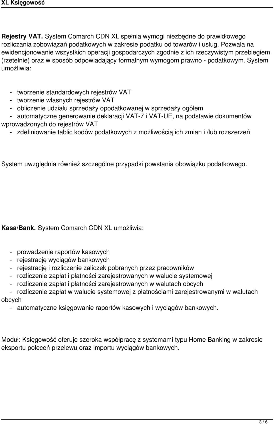 System umożliwia: - tworzenie standardowych rejestrów VAT - tworzenie własnych rejestrów VAT - obliczenie udziału sprzedaży opodatkowanej w sprzedaży ogółem - automatyczne generowanie deklaracji