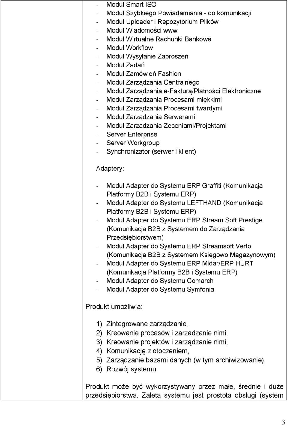 Procesami twardymi - Moduł Zarządzania Serwerami - Moduł Zarządzania Zeceniami/Projektami - Server Enterprise - Server Workgroup - Synchronizator (serwer i klient) Adaptery: - Moduł Adapter do