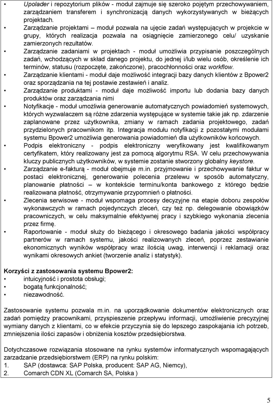 Zarządzanie zadaniami w projektach - moduł umożliwia przypisanie poszczególnych zadań, wchodzących w skład danego projektu, do jednej i/lub wielu osób, określenie ich terminów, statusu (rozpoczęte,